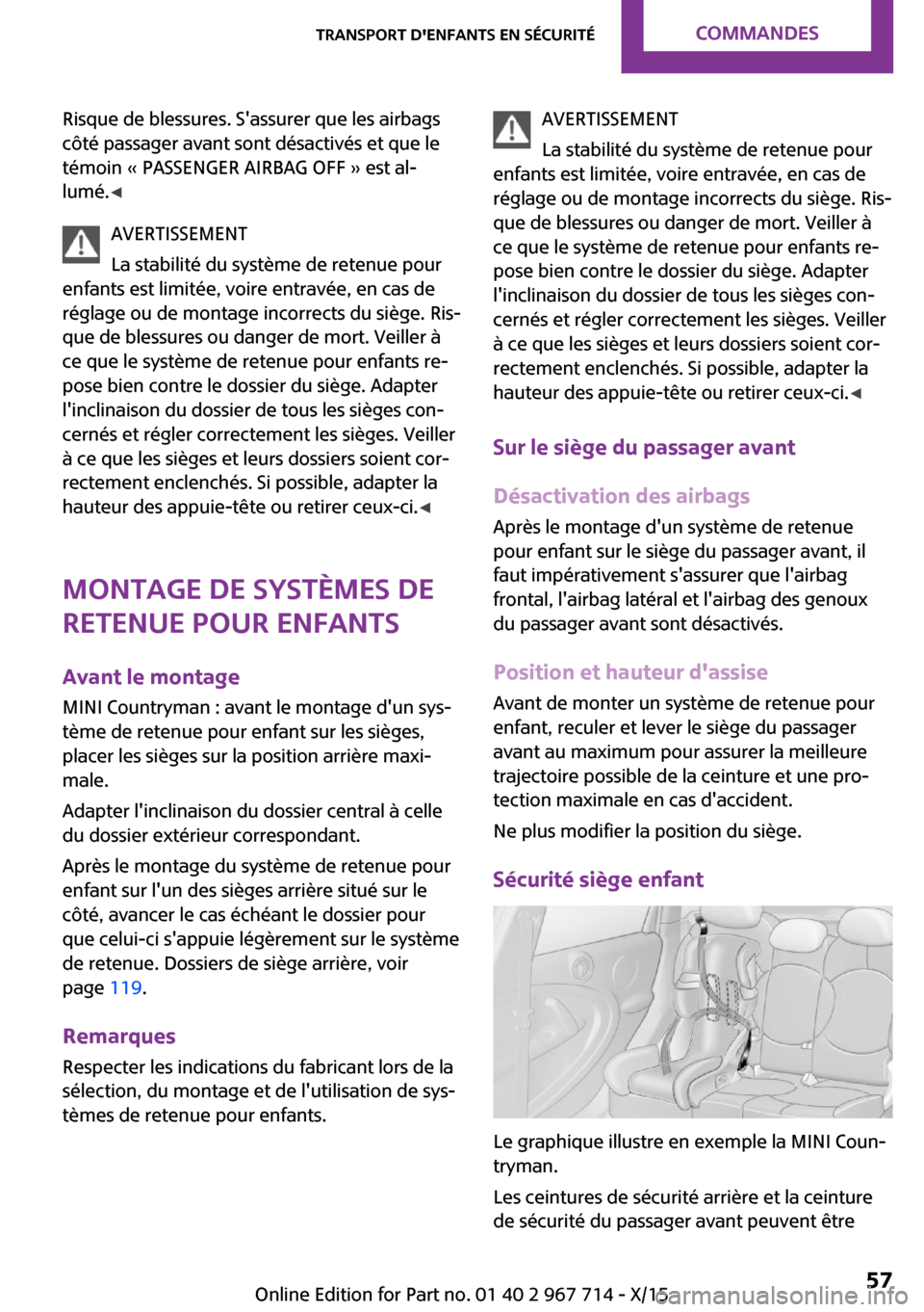 MINI Paceman 2015 Manuel du propriétaire (in French) Risque de blessures. Sassurer que les airbags
côté passager avant sont désactivés et que le
témoin « PASSENGER AIRBAG OFF » est al‐
lumé. ◀
AVERTISSEMENT
La stabilité du système de rete MINI Paceman 2015 Manuel du propriétaire (in French) Risque de blessures. Sassurer que les airbags
côté passager avant sont désactivés et que le
témoin « PASSENGER AIRBAG OFF » est al‐
lumé. ◀
AVERTISSEMENT
La stabilité du système de rete