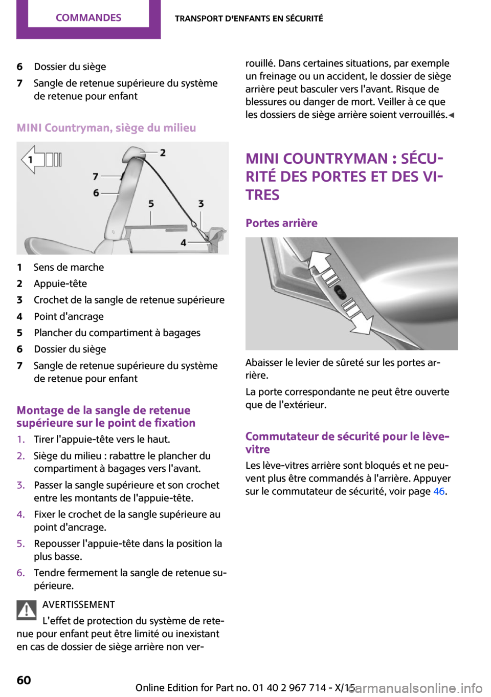 MINI Paceman 2015 Manuel du propriétaire (in French) 6Dossier du siège7Sangle de retenue supérieure du système
de retenue pour enfant
MINI Countryman, siège du milieu
1Sens de marche2Appuie-tête3Crochet de la sangle de retenue supérieure4Point da MINI Paceman 2015 Manuel du propriétaire (in French) 6Dossier du siège7Sangle de retenue supérieure du système
de retenue pour enfant
MINI Countryman, siège du milieu
1Sens de marche2Appuie-tête3Crochet de la sangle de retenue supérieure4Point da