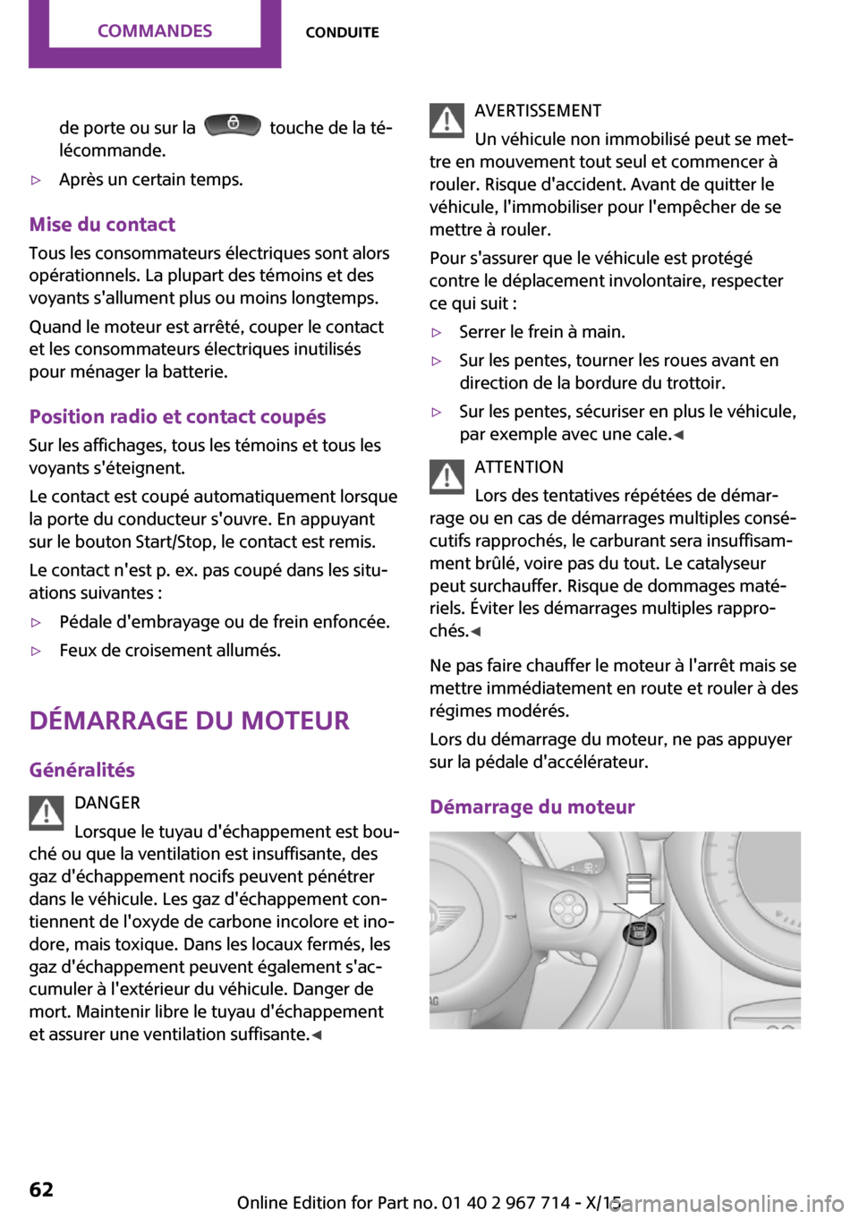 MINI Paceman 2015 Manuel du propriétaire (in French) de porte ou sur la touche de la té‐
lécommande.▷Après un certain temps.
Mise du contact
Tous les consommateurs électriques sont alors
opérationnels. La plupart des témoins et des
voyants MINI Paceman 2015 Manuel du propriétaire (in French) de porte ou sur la touche de la té‐
lécommande.▷Après un certain temps.
Mise du contact
Tous les consommateurs électriques sont alors
opérationnels. La plupart des témoins et des
voyants