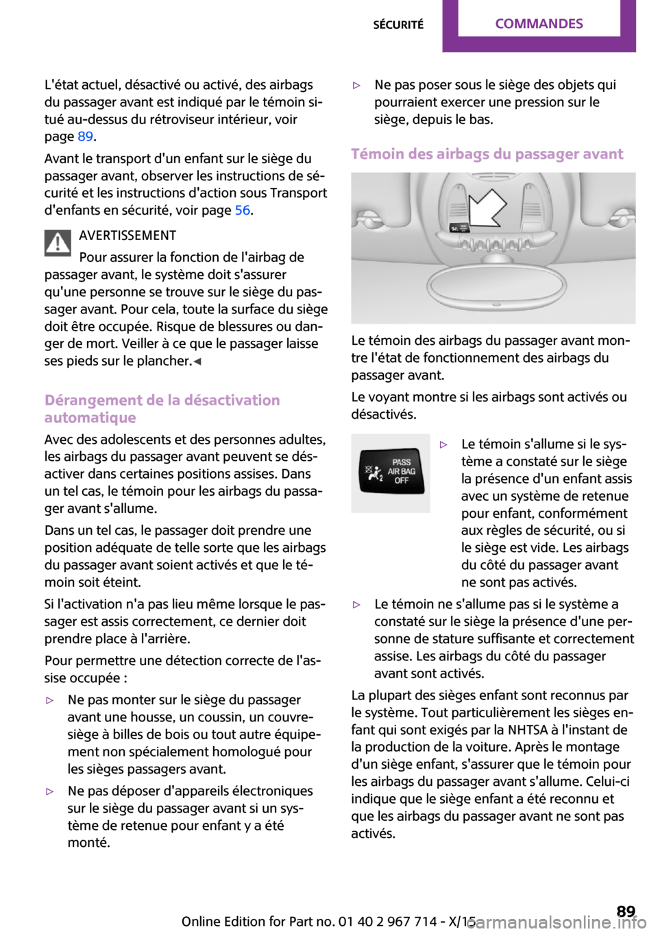MINI Paceman 2015 Manuel du propriétaire (in French) Létat actuel, désactivé ou activé, des airbags
du passager avant est indiqué par le témoin si‐
tué au-dessus du rétroviseur intérieur, voir
page 89.
Avant le transport dun enfant sur le MINI Paceman 2015 Manuel du propriétaire (in French) Létat actuel, désactivé ou activé, des airbags
du passager avant est indiqué par le témoin si‐
tué au-dessus du rétroviseur intérieur, voir
page 89.
Avant le transport dun enfant sur le