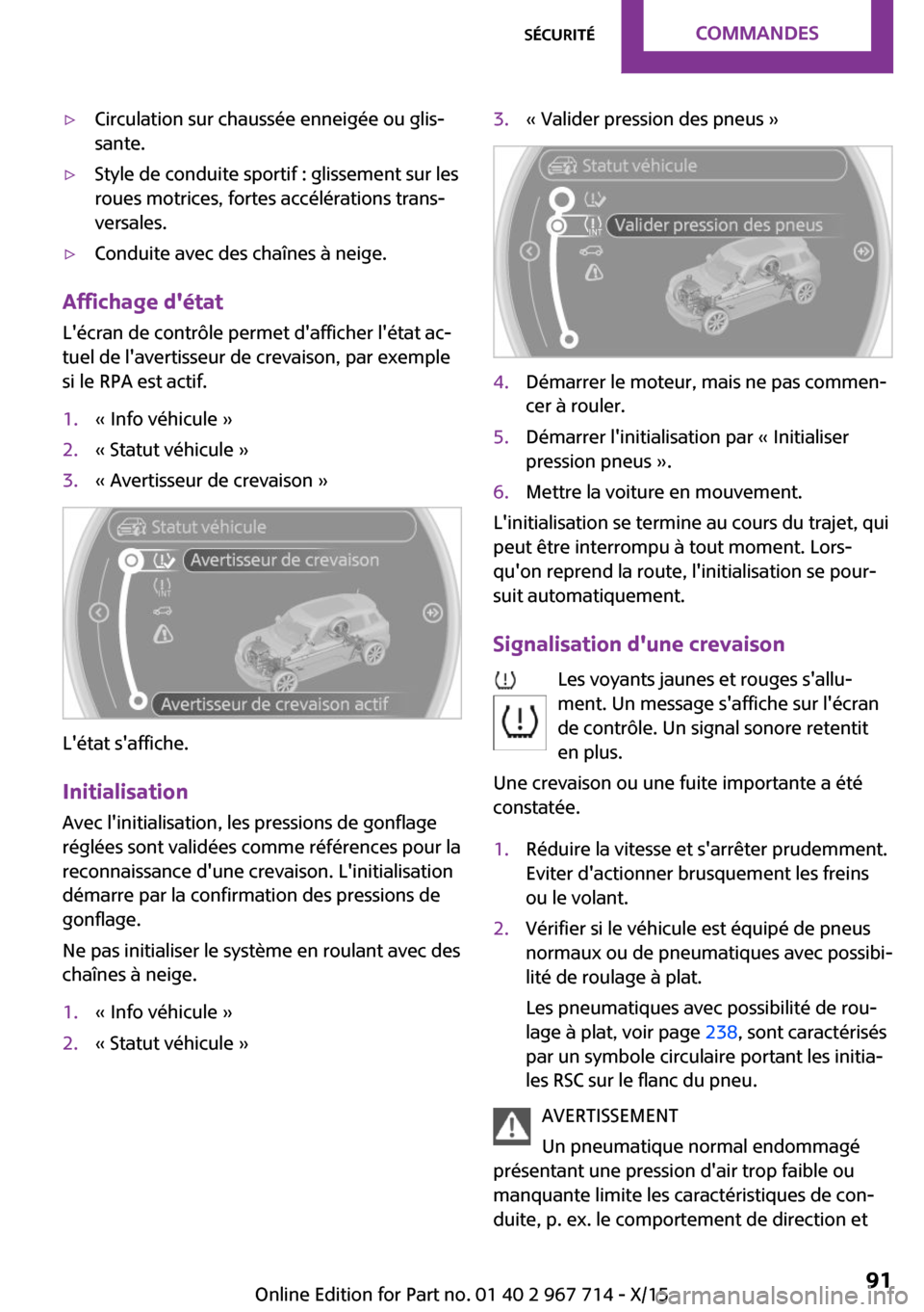 MINI Paceman 2015 Manuel du propriétaire (in French) ▷Circulation sur chaussée enneigée ou glis‐
sante.▷Style de conduite sportif : glissement sur les
roues motrices, fortes accélérations trans‐
versales.▷Conduite avec des chaînes à neig MINI Paceman 2015 Manuel du propriétaire (in French) ▷Circulation sur chaussée enneigée ou glis‐
sante.▷Style de conduite sportif : glissement sur les
roues motrices, fortes accélérations trans‐
versales.▷Conduite avec des chaînes à neig