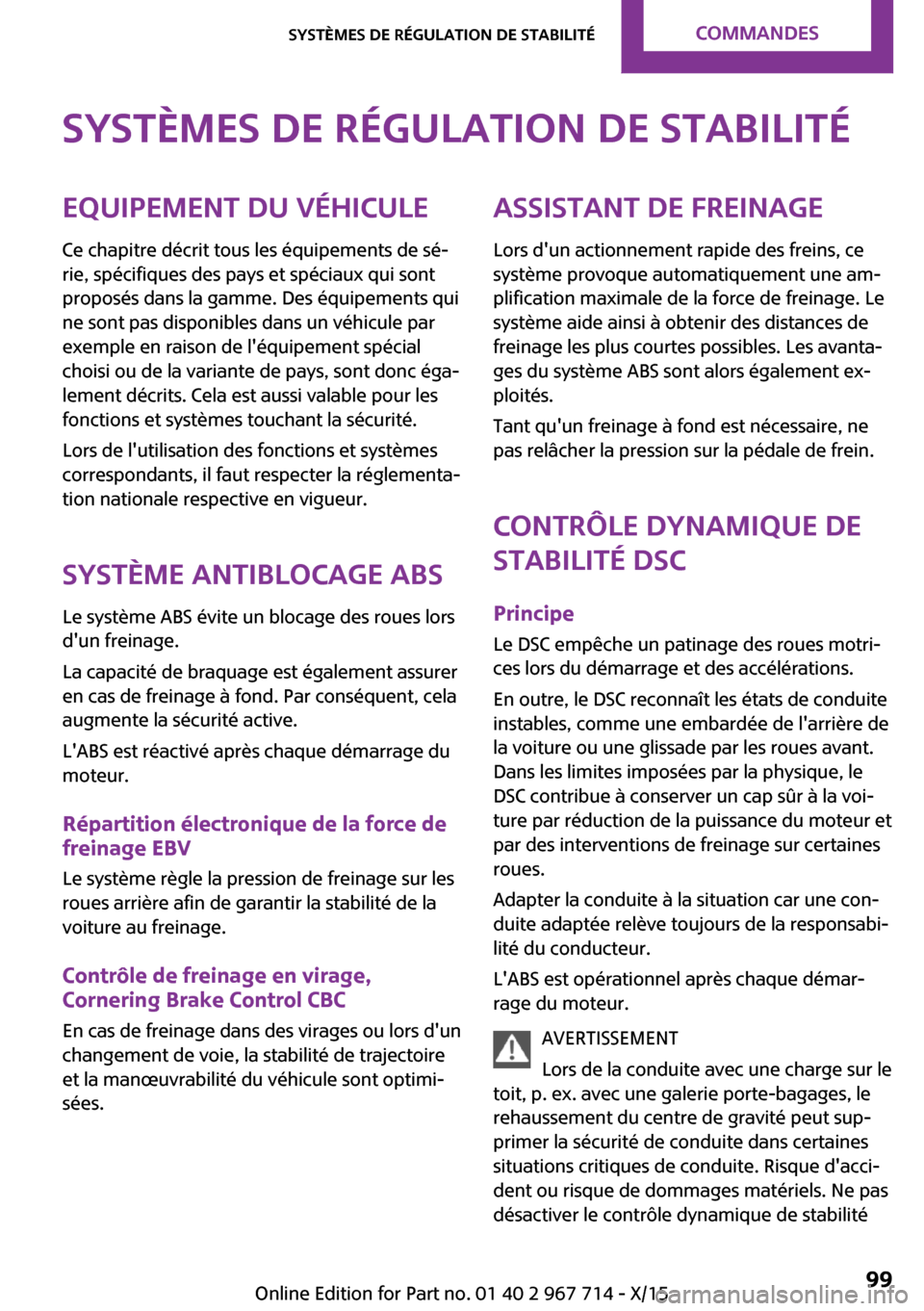 MINI Paceman 2015 Manuel du propriétaire (in French) Systèmes de régulation de stabilitéEquipement du véhicule
Ce chapitre décrit tous les équipements de sé‐
rie, spécifiques des pays et spéciaux qui sont
proposés dans la gamme. Des équipem MINI Paceman 2015 Manuel du propriétaire (in French) Systèmes de régulation de stabilitéEquipement du véhicule
Ce chapitre décrit tous les équipements de sé‐
rie, spécifiques des pays et spéciaux qui sont
proposés dans la gamme. Des équipem