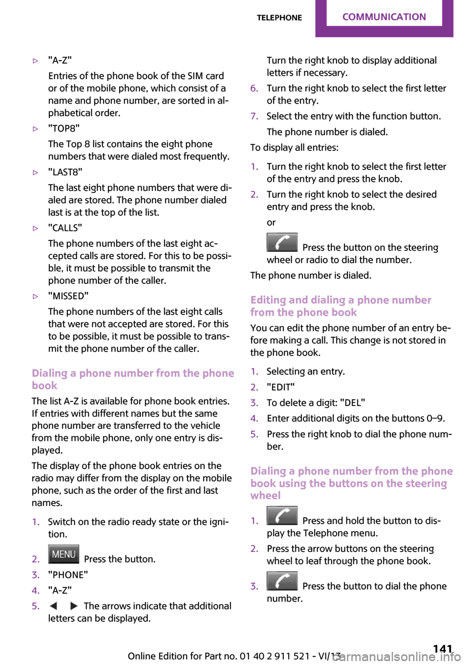 MINI Paceman 2014  Owners Manual ▷"A-Z"
Entries of the phone book of the SIM card
or of the mobile phone, which consist of a
name and phone number, are sorted in al‐
phabetical order.▷"TOP8"
The Top 8 list contains the eight ph