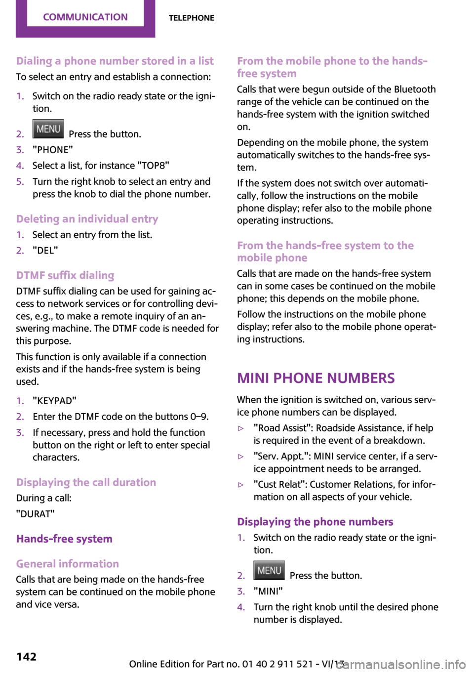 MINI Paceman 2014  Owners Manual Dialing a phone number stored in a list
To select an entry and establish a connection:1.Switch on the radio ready state or the igni‐
tion.2.  Press the button.3."PHONE"4.Select a list, for instance 
