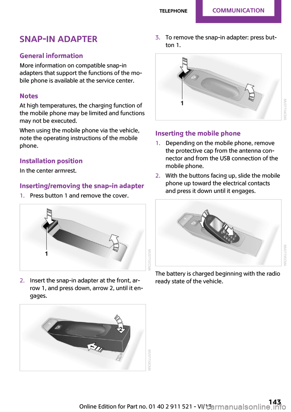 MINI Paceman 2014  Owners Manual Snap-in adapter
General information More information on compatible snap-in
adapters that support the functions of the mo‐
bile phone is available at the service center.
Notes At high temperatures, t