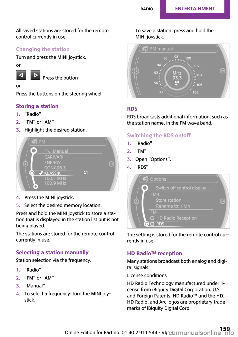 MINI Paceman 2014  Owners Manual (Mini Connected) All saved stations are stored for the remote
control currently in use.
Changing the station Turn and press the MINI joystick.
or
      Press the button
or
Press the buttons on the steering wheel.
Stor
