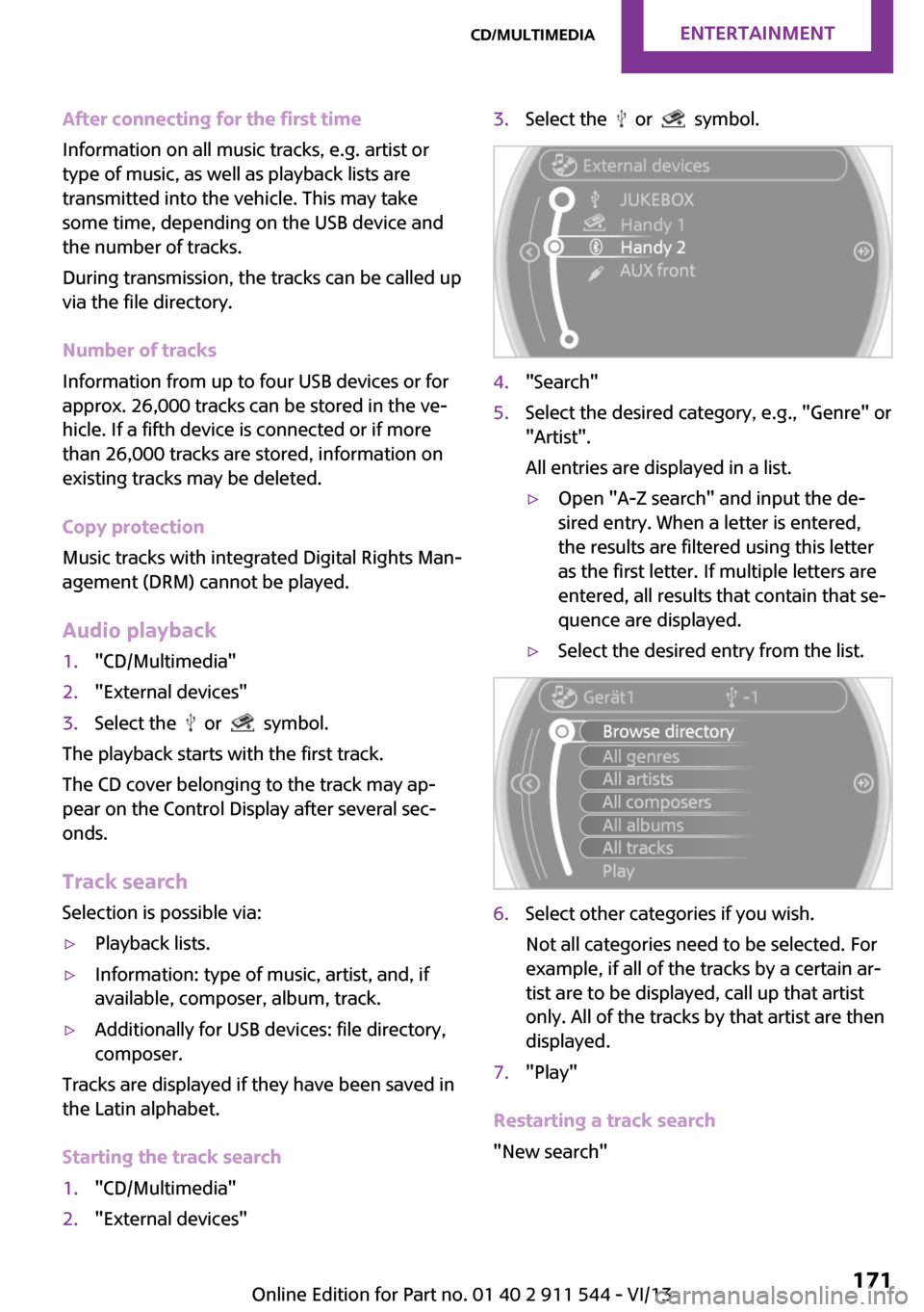 MINI Paceman 2014 Owners Manual (Mini Connected) After connecting for the first time
Information on all music tracks, e.g. artist or
type of music, as well as playback lists are
transmitted into the vehicle. This may take
some time, depending on the MINI Paceman 2014 Owners Manual (Mini Connected) After connecting for the first time
Information on all music tracks, e.g. artist or
type of music, as well as playback lists are
transmitted into the vehicle. This may take
some time, depending on the