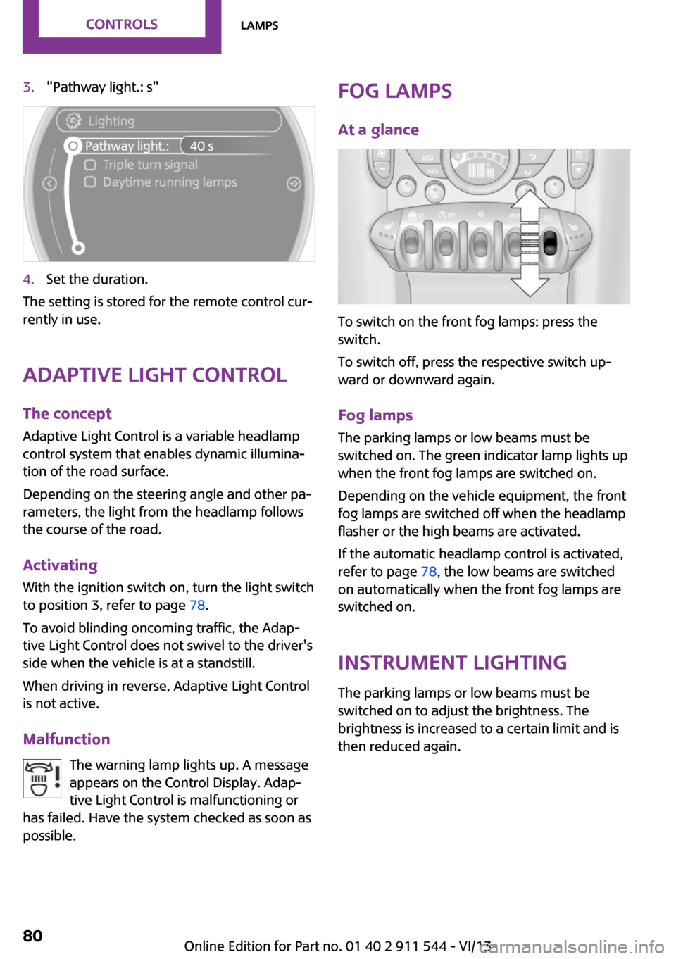 MINI Paceman 2014  Owners Manual (Mini Connected) 3."Pathway light.: s"4.Set the duration.
The setting is stored for the remote control cur‐
rently in use.
Adaptive Light Control
The concept
Adaptive Light Control is a variable headlamp
control sys
