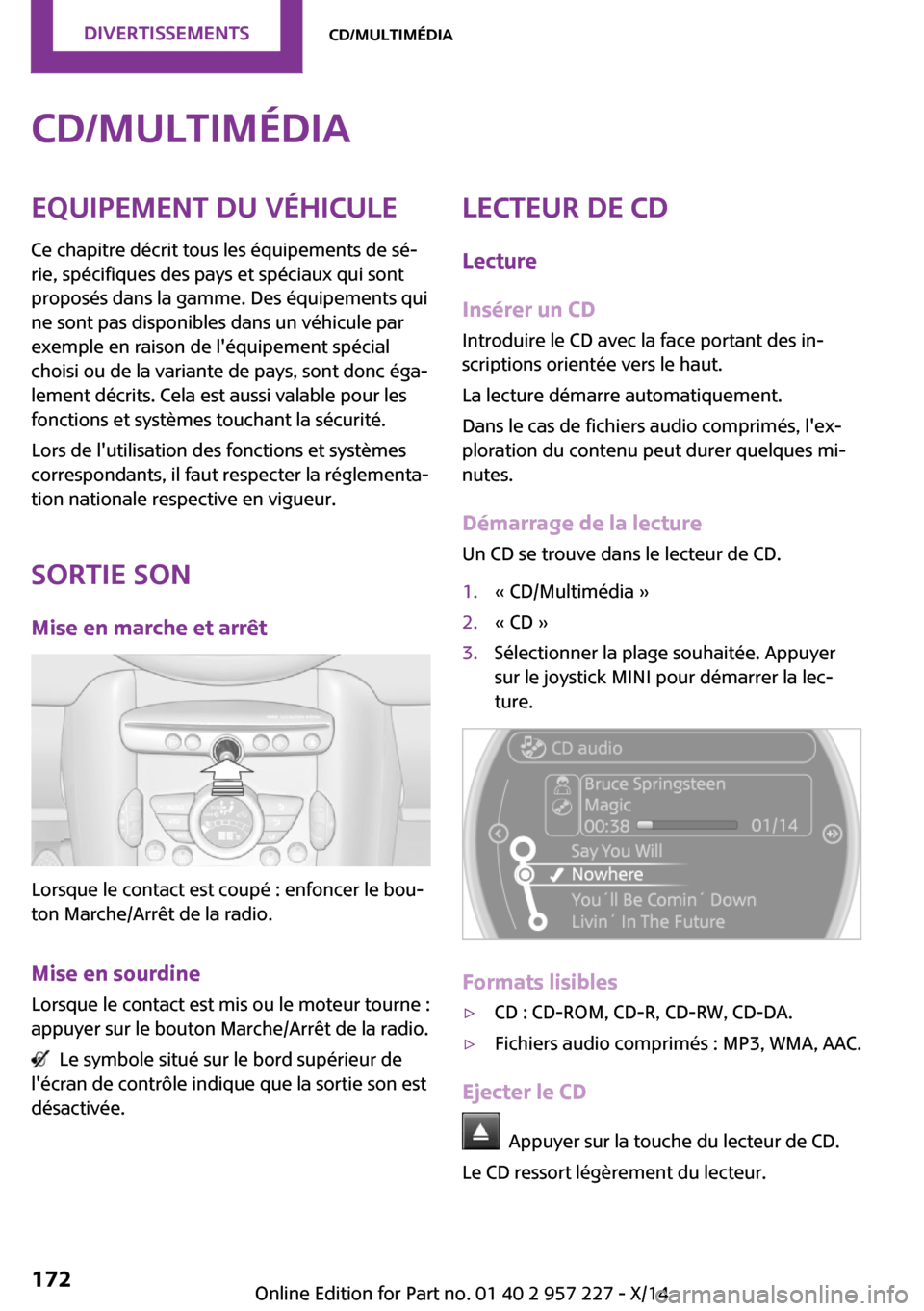 MINI Paceman 2014 Manuel du propriétaire (in French) CD/MultimédiaEquipement du véhicule
Ce chapitre décrit tous les équipements de sé‐
rie, spécifiques des pays et spéciaux qui sont
proposés dans la gamme. Des équipements qui
ne sont pas dis MINI Paceman 2014 Manuel du propriétaire (in French) CD/MultimédiaEquipement du véhicule
Ce chapitre décrit tous les équipements de sé‐
rie, spécifiques des pays et spéciaux qui sont
proposés dans la gamme. Des équipements qui
ne sont pas dis