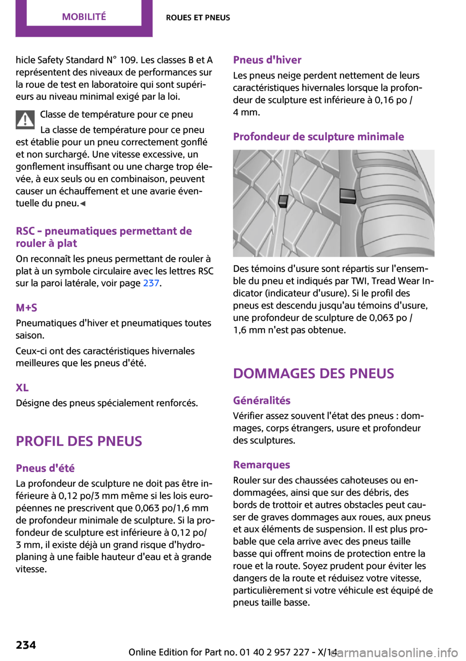 MINI Paceman 2014 Manuel du propriétaire (in French) hicle Safety Standard N° 109. Les classes B et A
représentent des niveaux de performances sur
la roue de test en laboratoire qui sont supéri‐
eurs au niveau minimal exigé par la loi.
Classe de t MINI Paceman 2014 Manuel du propriétaire (in French) hicle Safety Standard N° 109. Les classes B et A
représentent des niveaux de performances sur
la roue de test en laboratoire qui sont supéri‐
eurs au niveau minimal exigé par la loi.
Classe de t