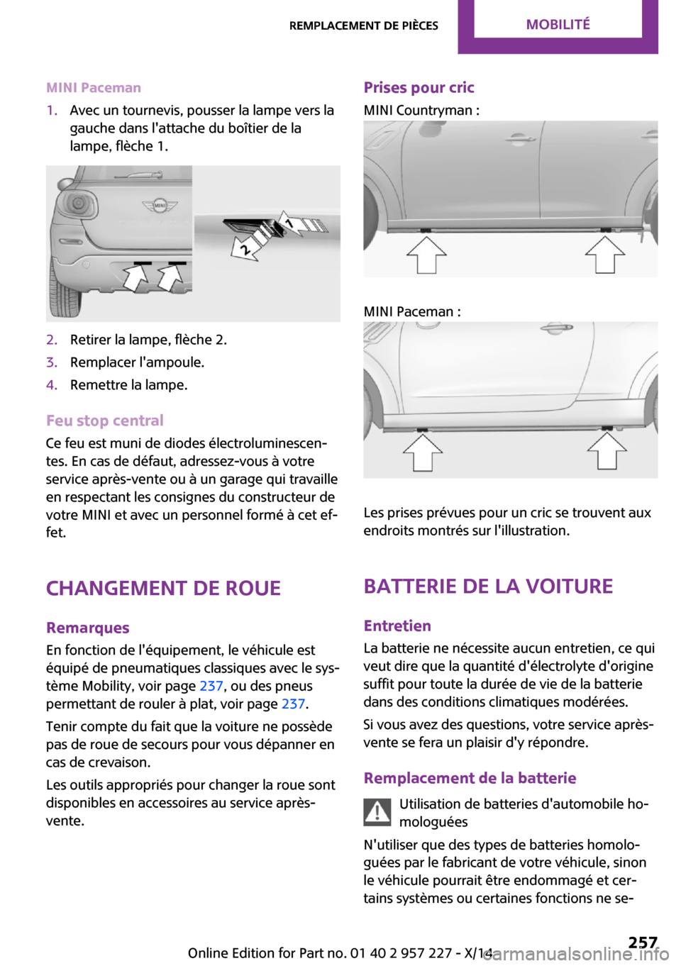 MINI Paceman 2014 Manuel du propriétaire (in French) MINI Paceman1.Avec un tournevis, pousser la lampe vers la
gauche dans lattache du boîtier de la
lampe, flèche 1.2.Retirer la lampe, flèche 2.3.Remplacer lampoule.4.Remettre la lampe.
Feu stop cen MINI Paceman 2014 Manuel du propriétaire (in French) MINI Paceman1.Avec un tournevis, pousser la lampe vers la
gauche dans lattache du boîtier de la
lampe, flèche 1.2.Retirer la lampe, flèche 2.3.Remplacer lampoule.4.Remettre la lampe.
Feu stop cen