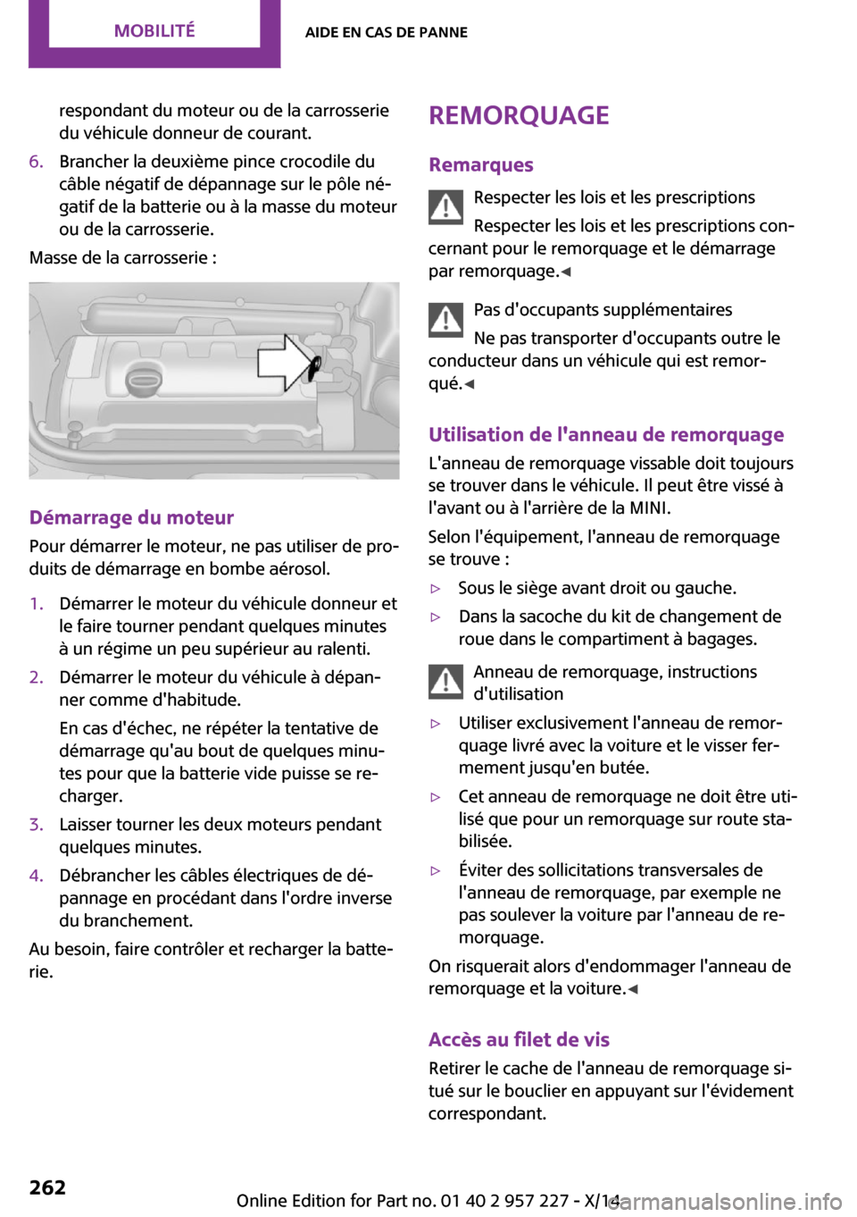 MINI Paceman 2014 Manuel du propriétaire (in French) respondant du moteur ou de la carrosserie
du véhicule donneur de courant.6.Brancher la deuxième pince crocodile du
câble négatif de dépannage sur le pôle né‐
gatif de la batterie ou à la mas MINI Paceman 2014 Manuel du propriétaire (in French) respondant du moteur ou de la carrosserie
du véhicule donneur de courant.6.Brancher la deuxième pince crocodile du
câble négatif de dépannage sur le pôle né‐
gatif de la batterie ou à la mas