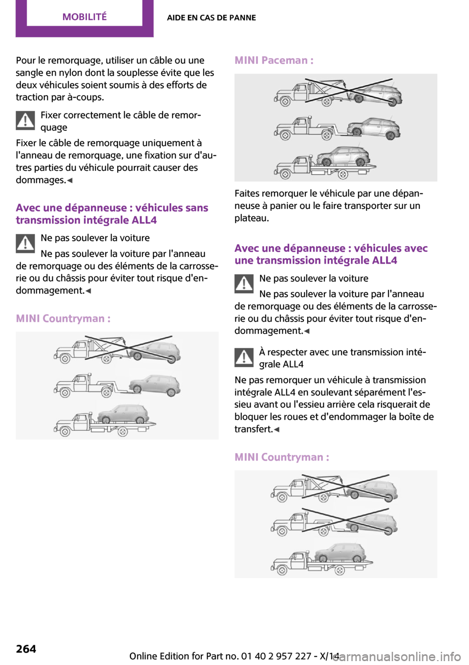 MINI Paceman 2014 Manuel du propriétaire (in French) Pour le remorquage, utiliser un câble ou une
sangle en nylon dont la souplesse évite que les
deux véhicules soient soumis à des efforts de
traction par à-coups.
Fixer correctement le câble de re MINI Paceman 2014 Manuel du propriétaire (in French) Pour le remorquage, utiliser un câble ou une
sangle en nylon dont la souplesse évite que les
deux véhicules soient soumis à des efforts de
traction par à-coups.
Fixer correctement le câble de re
