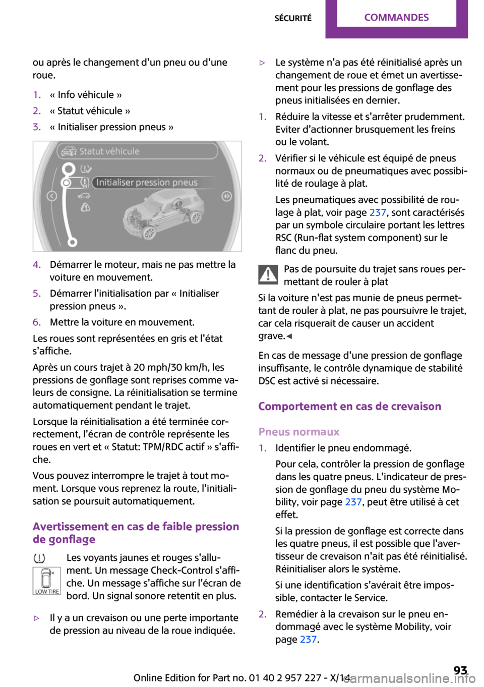 MINI Paceman 2014 Manuel du propriétaire (in French) ou après le changement dun pneu ou dune
roue.1.« Info véhicule »2.« Statut véhicule »3.« Initialiser pression pneus »4.Démarrer le moteur, mais ne pas mettre la
voiture en mouvement.5.Dém MINI Paceman 2014 Manuel du propriétaire (in French) ou après le changement dun pneu ou dune
roue.1.« Info véhicule »2.« Statut véhicule »3.« Initialiser pression pneus »4.Démarrer le moteur, mais ne pas mettre la
voiture en mouvement.5.Dém