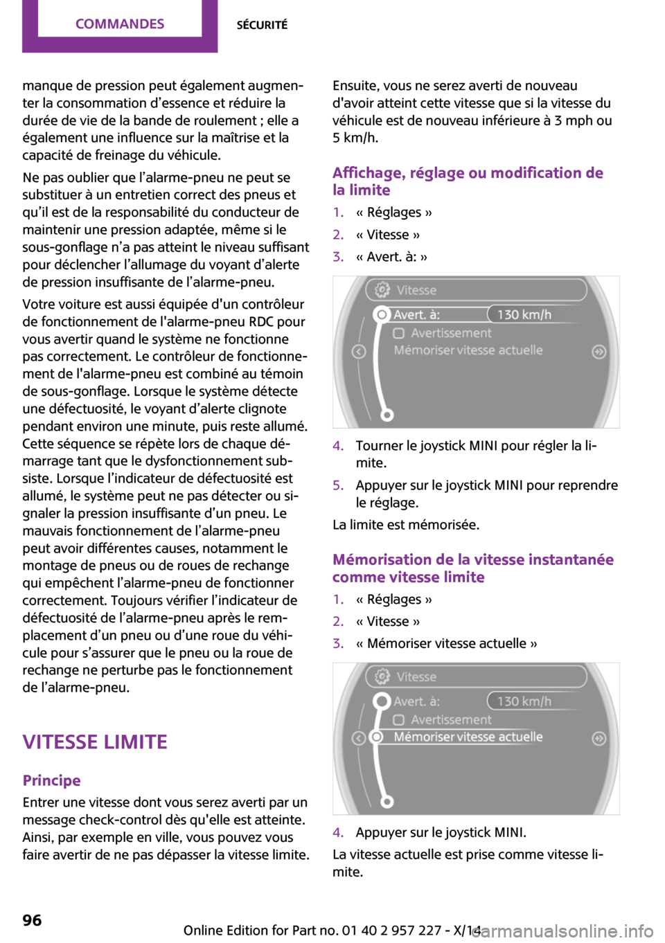 MINI Paceman 2014  Manuel du propriétaire (in French) manque de pression peut également augmen‐
ter la consommation d’essence et réduire la
durée de vie de la bande de roulement ; elle a
également une influence sur la maîtrise et la
capacité de