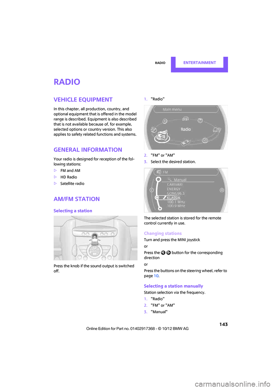 MINI Paceman 2013  Owners Manual RadioEntertainment
 143
Radio
Vehicle equipment
In this chapter, all production, country, and 
optional equipment that is offered in the model 
range is described. Equipment is also described 
that is