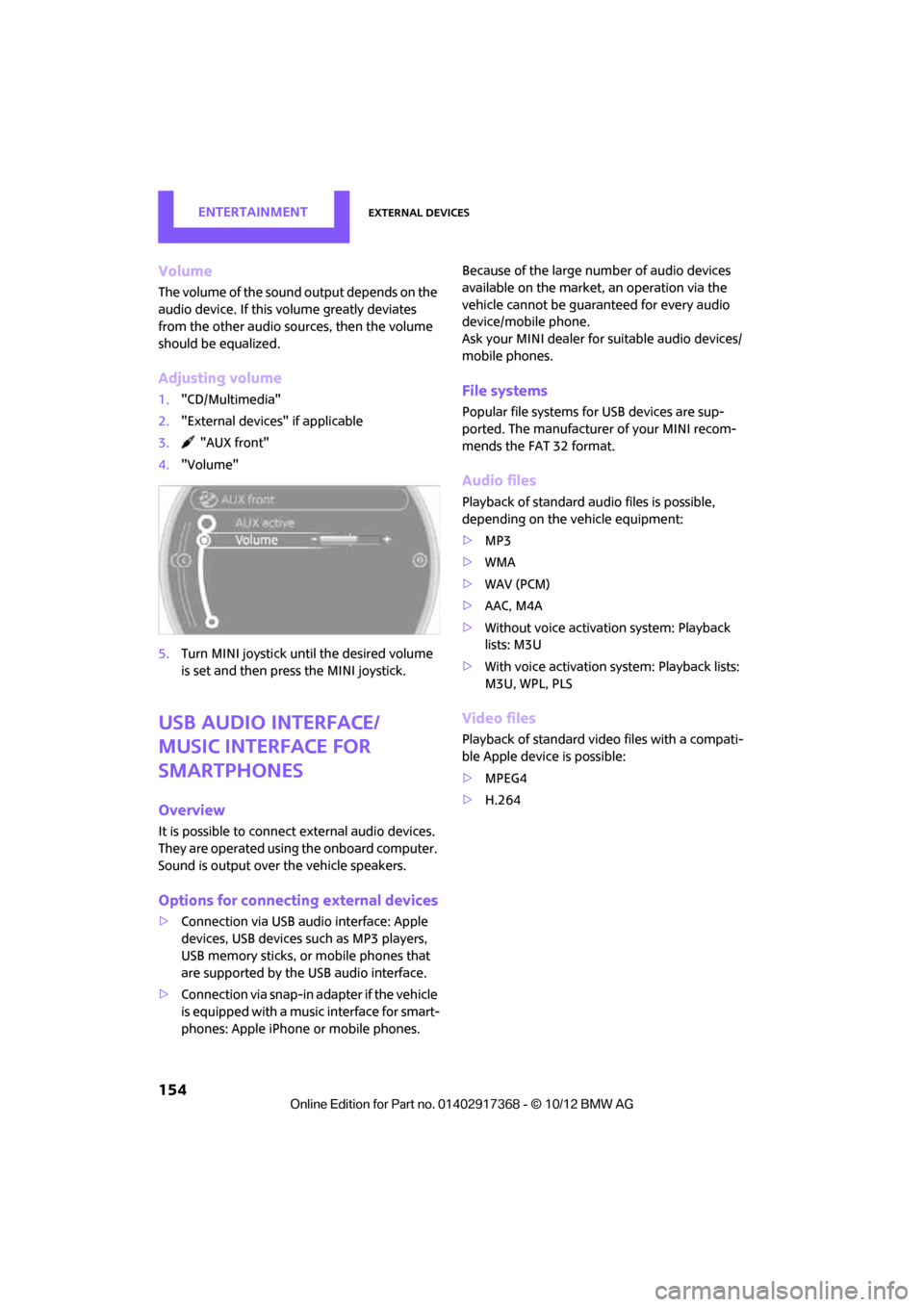 MINI Paceman 2013  Owners Manual EntertainmentExternal devices
154
Volume
The volume of the sound output depends on the 
audio device. If this volume greatly deviates 
from the other audio sources, then the volume 
should be equalize