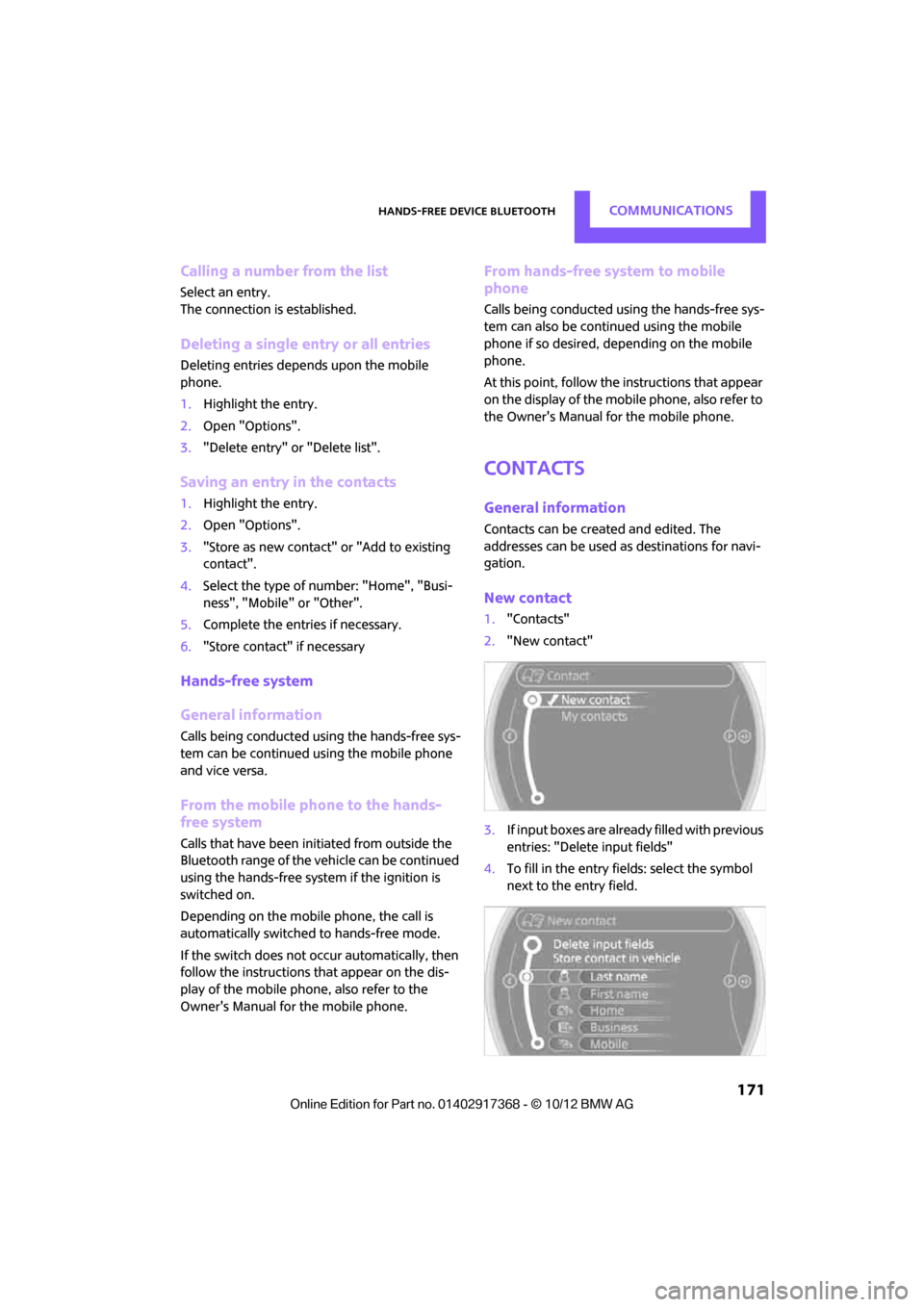 MINI Paceman 2013  Owners Manual Hands-free device BluetoothCOMMUNICATIONS
 171
Calling a number from the list
Select an entry.
The connection is established.
Deleting a single entry or all entries
Deleting entries depends upon the m