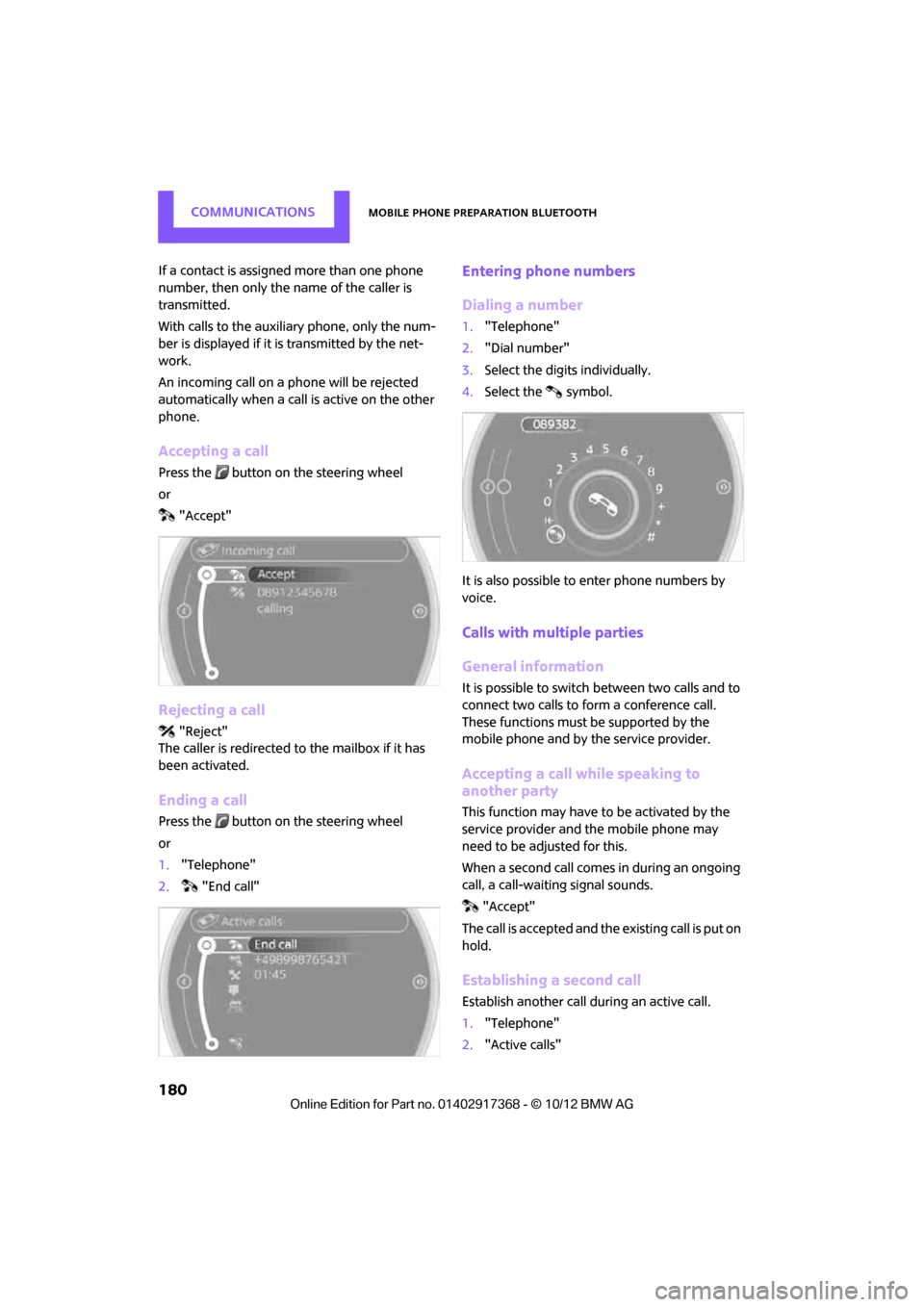 MINI Paceman 2013  Owners Manual COMMUNICATIONSMobile phone preparation Bluetooth
180
If a contact is assigned more than one phone 
number, then only the name of the caller is 
transmitted.
With calls to the auxiliary phone, only the