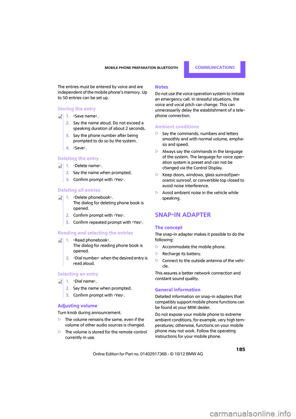 MINI Paceman 2013  Owners Manual Mobile phone preparation BluetoothCOMMUNICATIONS
 185
The entries must be entered by voice and are 
independent of the mobile phones memory. Up 
to 50 entries can be set up.
Storing the entry
Deletin