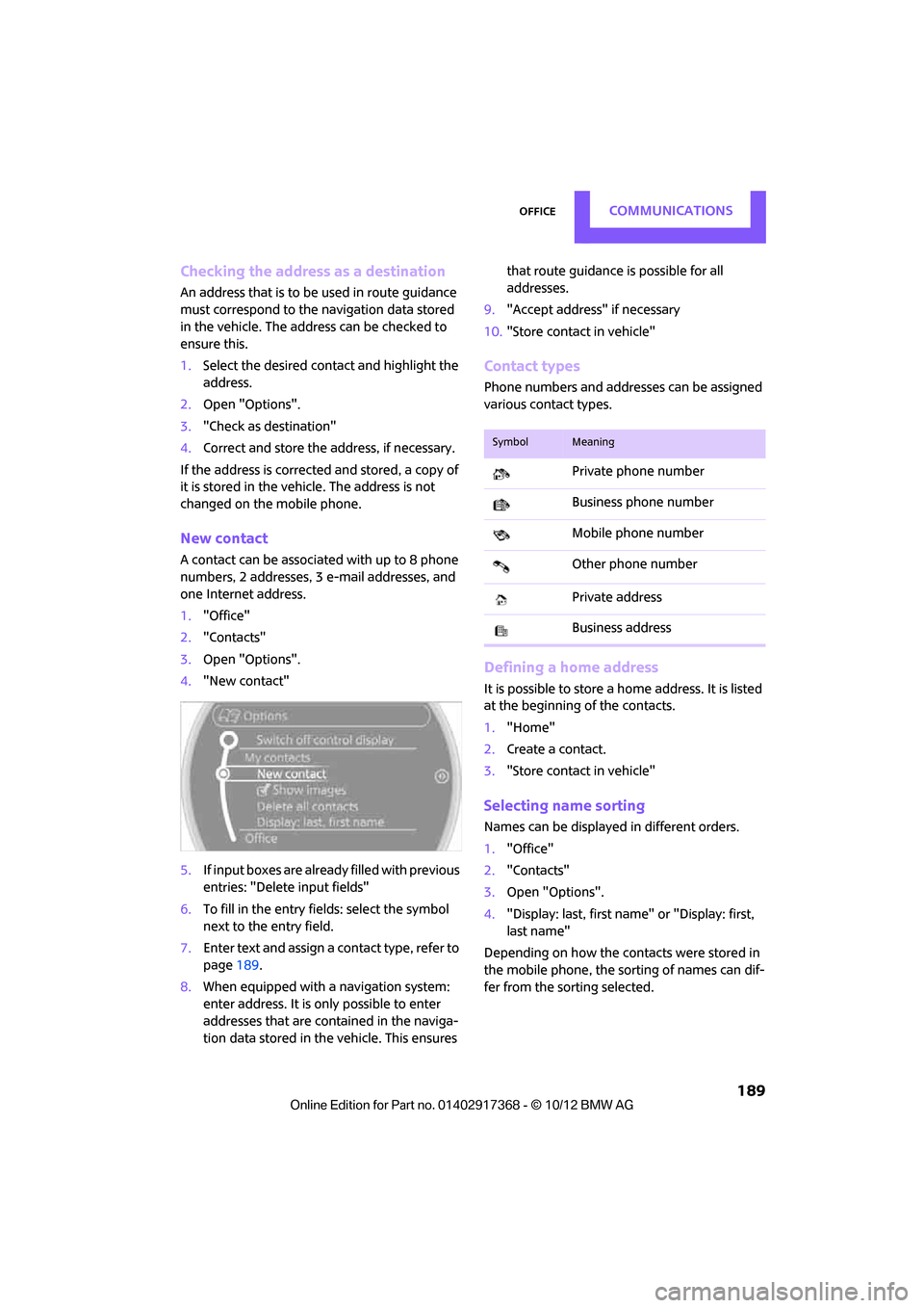 MINI Paceman 2013  Owners Manual OfficeCOMMUNICATIONS
 189
Checking the address as a destination
An address that is to be used in route guidance 
must correspond to the navigation data stored 
in the vehicle. The address can be check