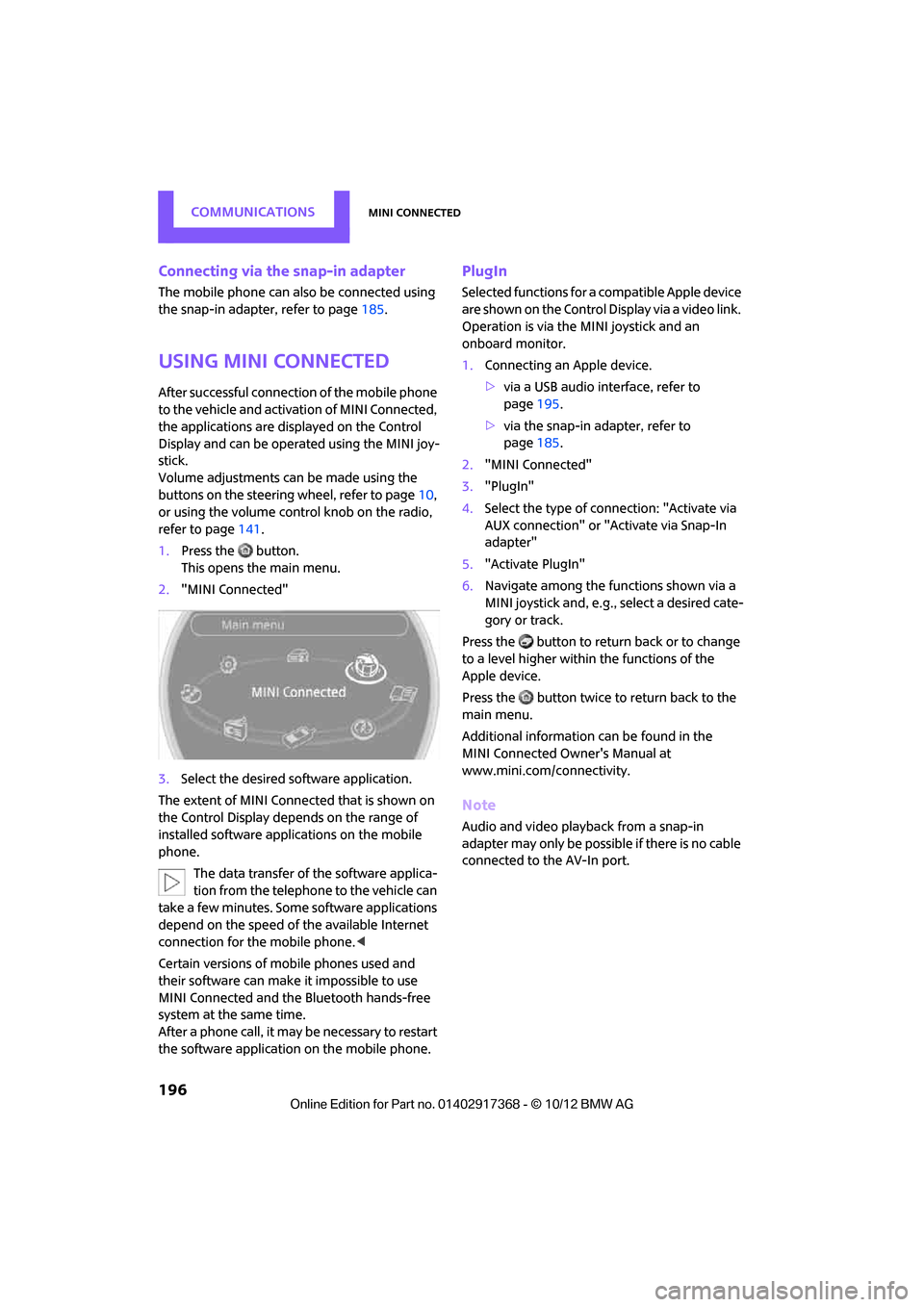MINI Paceman 2013  Owners Manual COMMUNICATIONSMINI Connected
196
Connecting via the snap-in adapter
The mobile phone can also be connected using 
the snap-in adapter, refer to page185.
Using MINI Connected
After successful connectio