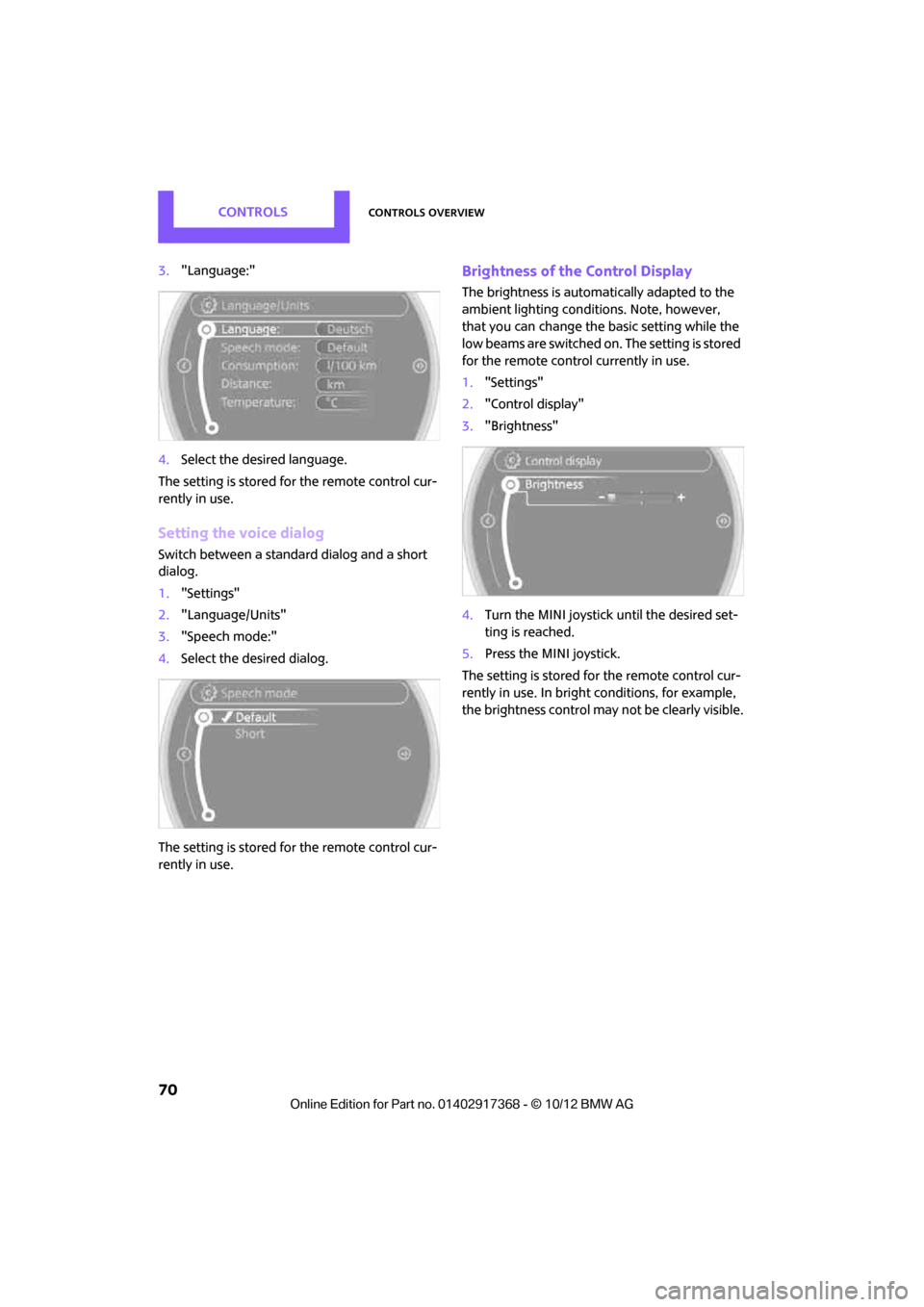 MINI Paceman 2013 Owners Manual CONTROLSControls overview
70
3."Language:"
4. Select the desired language.
The setting is stored fo r the remote control cur-
rently in use.
Setting the voice dialog
Switch between a standa rd dialog MINI Paceman 2013 Owners Manual CONTROLSControls overview
70
3."Language:"
4. Select the desired language.
The setting is stored fo r the remote control cur-
rently in use.
Setting the voice dialog
Switch between a standa rd dialog