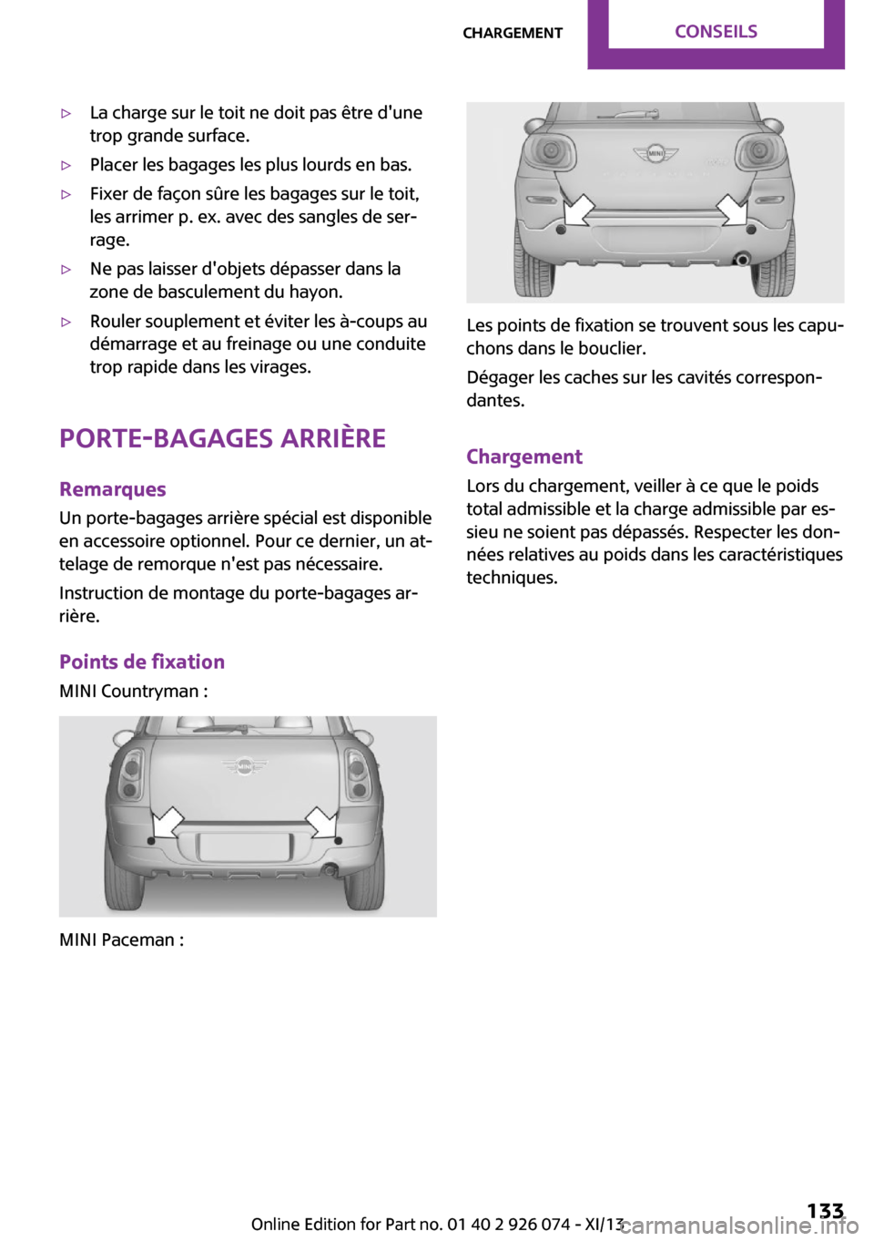 MINI Paceman 2013  Manuel du propriétaire (in French) ▷La charge sur le toit ne doit pas être dune
trop grande surface.▷Placer les bagages les plus lourds en bas.▷Fixer de façon sûre les bagages sur le toit,
les arrimer p. ex. avec des sangles 