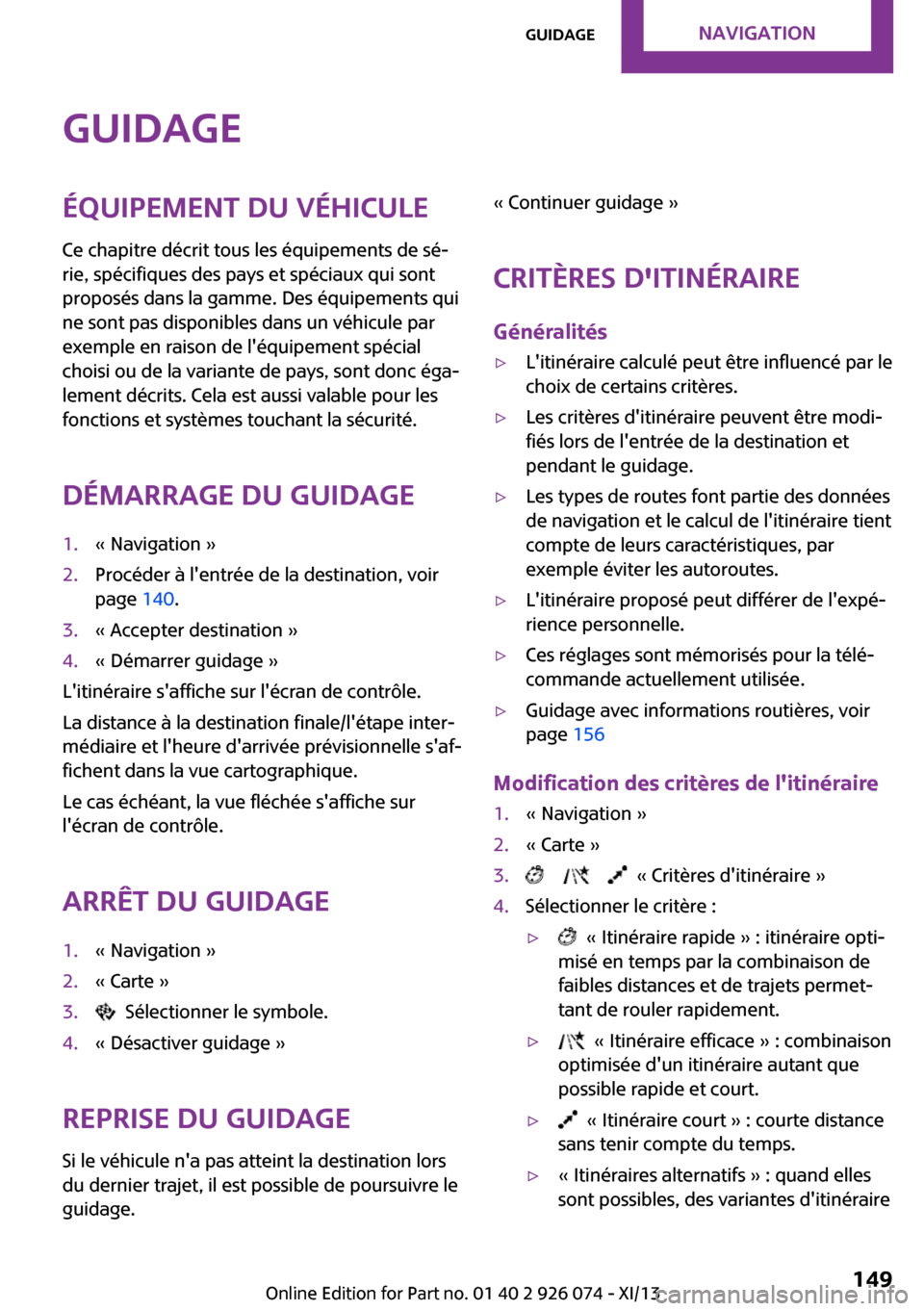 MINI Paceman 2013  Manuel du propriétaire (in French) GuidageÉquipement du véhicule
Ce chapitre décrit tous les équipements de sé‐
rie, spécifiques des pays et spéciaux qui sont
proposés dans la gamme. Des équipements qui
ne sont pas disponibl