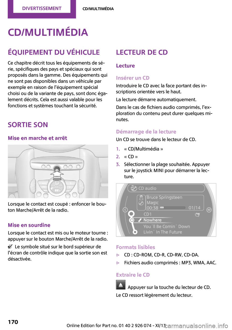 MINI Paceman 2013  Manuel du propriétaire (in French) CD/MultimédiaÉquipement du véhicule
Ce chapitre décrit tous les équipements de sé‐
rie, spécifiques des pays et spéciaux qui sont
proposés dans la gamme. Des équipements qui
ne sont pas di