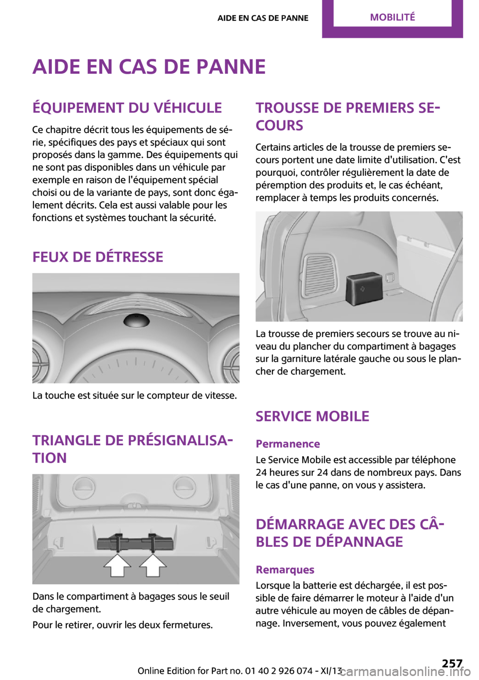 MINI Paceman 2013  Manuel du propriétaire (in French) Aide en cas de panneÉquipement du véhicule
Ce chapitre décrit tous les équipements de sé‐
rie, spécifiques des pays et spéciaux qui sont
proposés dans la gamme. Des équipements qui
ne sont 