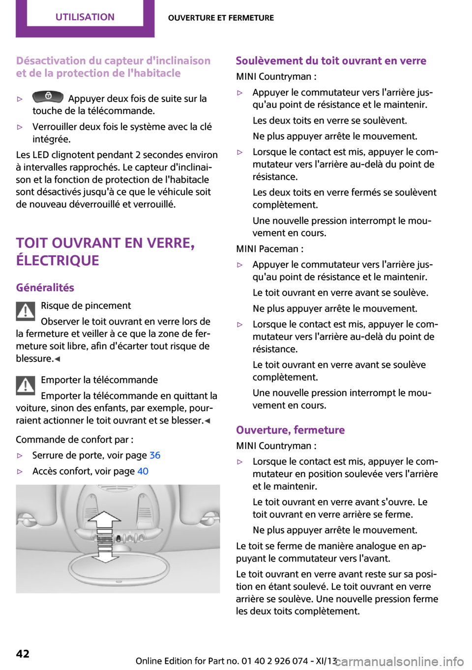 MINI Paceman 2013 Manuel du propriétaire (in French) Désactivation du capteur dinclinaisonet de la protection de lhabitacle▷ Appuyer deux fois de suite sur la
touche de la télécommande.▷Verrouiller deux fois le système avec la clé
intégrée MINI Paceman 2013 Manuel du propriétaire (in French) Désactivation du capteur dinclinaisonet de la protection de lhabitacle▷ Appuyer deux fois de suite sur la
touche de la télécommande.▷Verrouiller deux fois le système avec la clé
intégrée