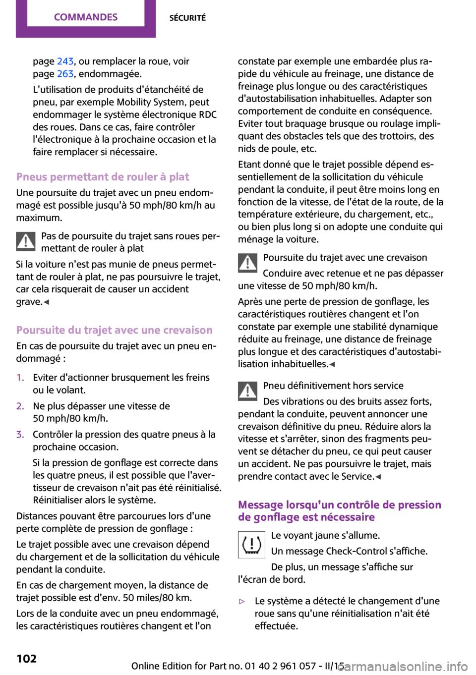 MINI Roadster 2015  Manuel du propriétaire (in French) page 243, ou remplacer la roue, voir
page  263, endommagée.
Lutilisation de produits détanchéité de
pneu, par exemple Mobility System, peut
endommager le système électronique RDC
des roues. Da