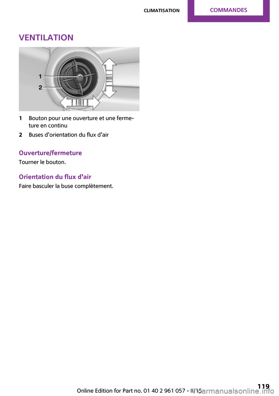 MINI Roadster 2015  Manuel du propriétaire (in French) Ventilation1Bouton pour une ouverture et une ferme‐
ture en continu2Buses dorientation du flux dair
Ouverture/fermeture
Tourner le bouton.
Orientation du flux dair
Faire basculer la buse complèt