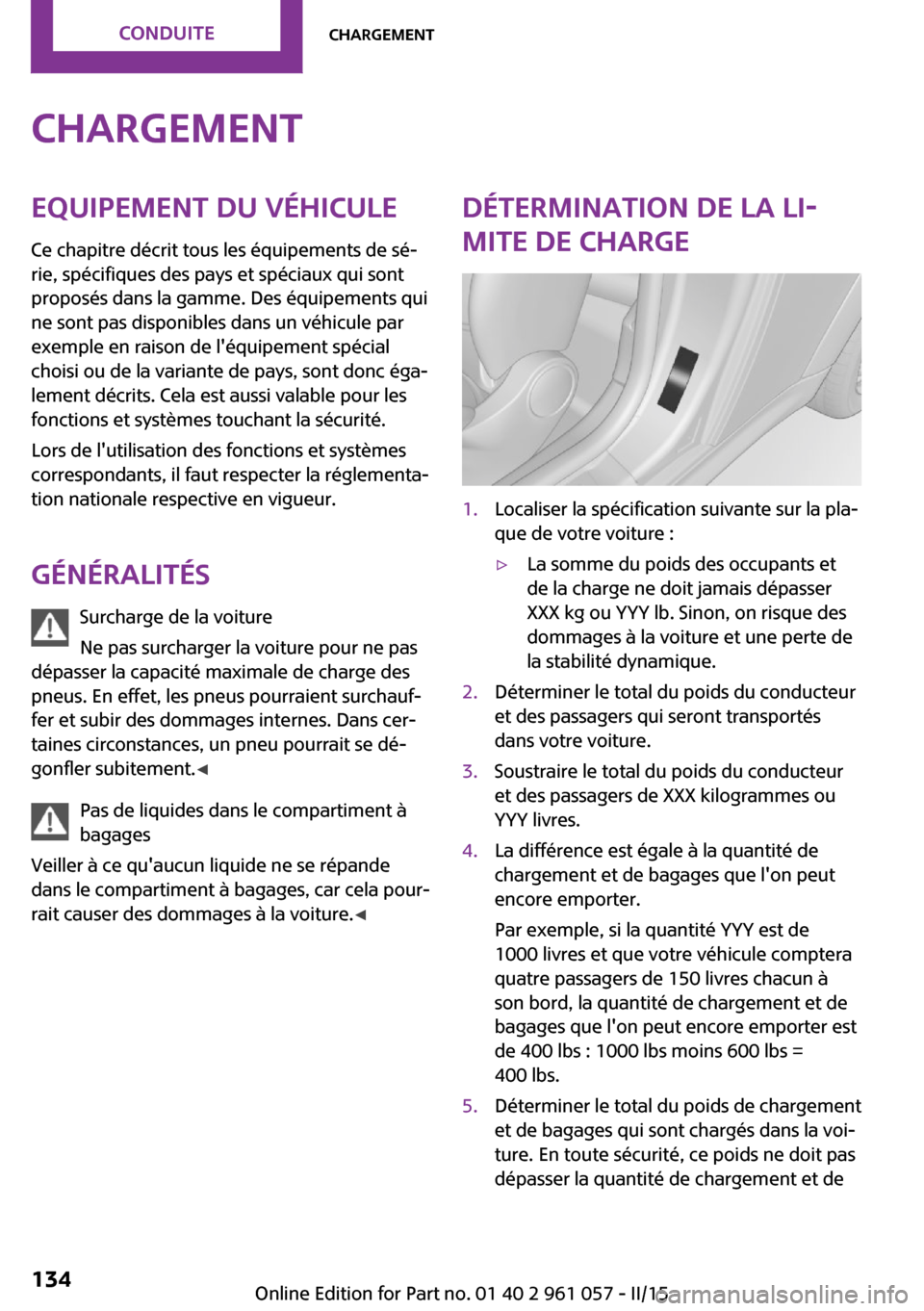 MINI Roadster 2015  Manuel du propriétaire (in French) ChargementEquipement du véhiculeCe chapitre décrit tous les équipements de sé‐
rie, spécifiques des pays et spéciaux qui sont
proposés dans la gamme. Des équipements qui
ne sont pas disponib