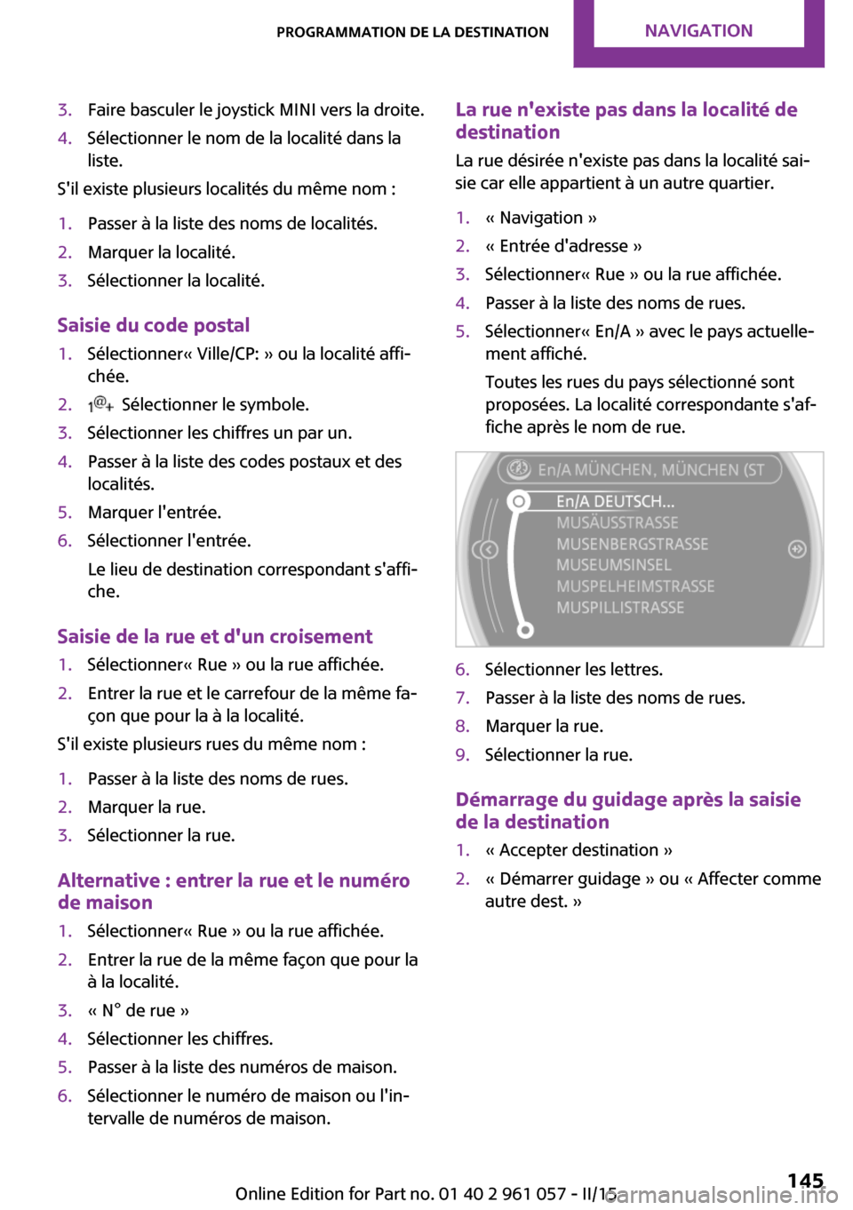 MINI Roadster 2015  Manuel du propriétaire (in French) 3.Faire basculer le joystick MINI vers la droite.4.Sélectionner le nom de la localité dans la
liste.
Sil existe plusieurs localités du même nom :
1.Passer à la liste des noms de localités.2.Mar
