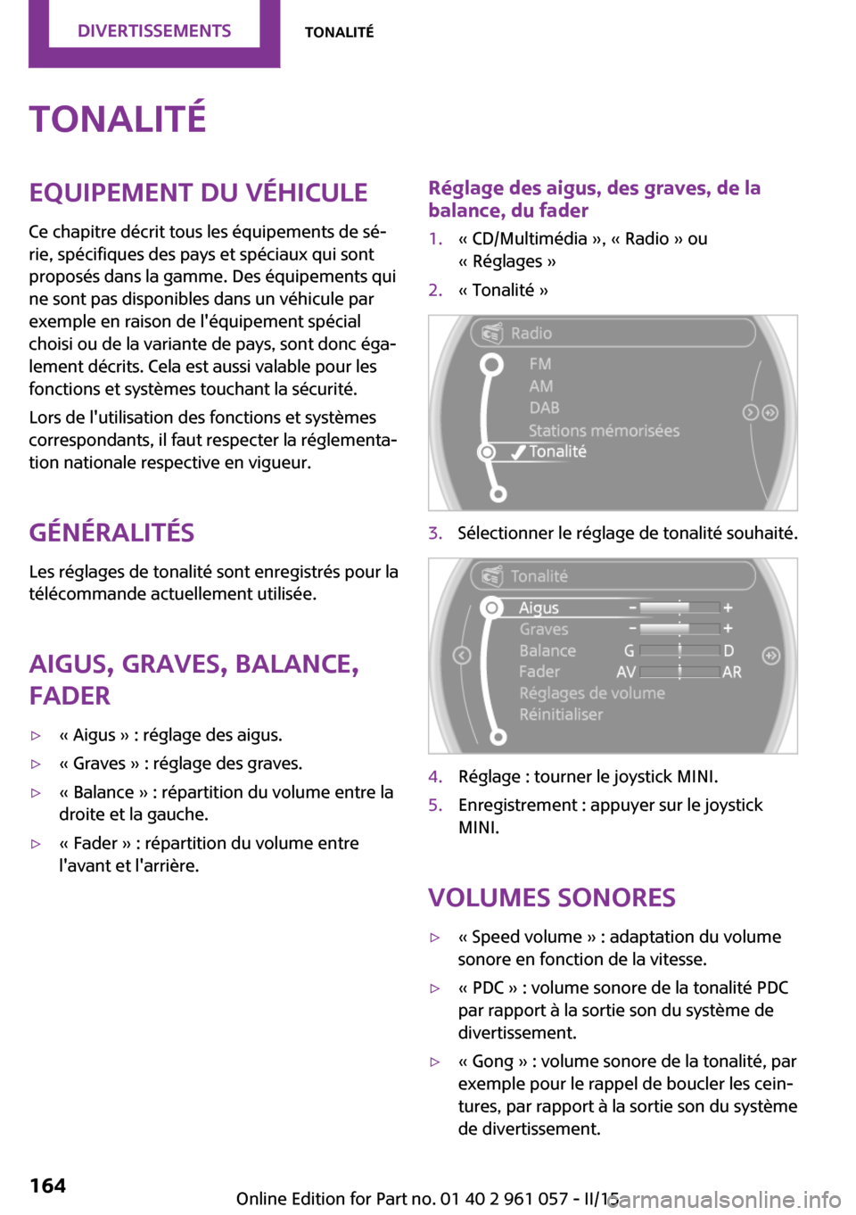 MINI Roadster 2015  Manuel du propriétaire (in French) TonalitéEquipement du véhicule
Ce chapitre décrit tous les équipements de sé‐
rie, spécifiques des pays et spéciaux qui sont
proposés dans la gamme. Des équipements qui
ne sont pas disponib