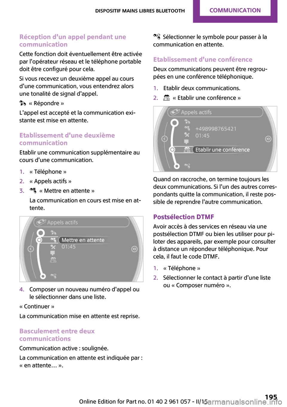MINI Roadster 2015  Manuel du propriétaire (in French) Réception dun appel pendant unecommunication
Cette fonction doit éventuellement être activée
par lopérateur réseau et le téléphone portable
doit être configuré pour cela.
Si vous recevez u