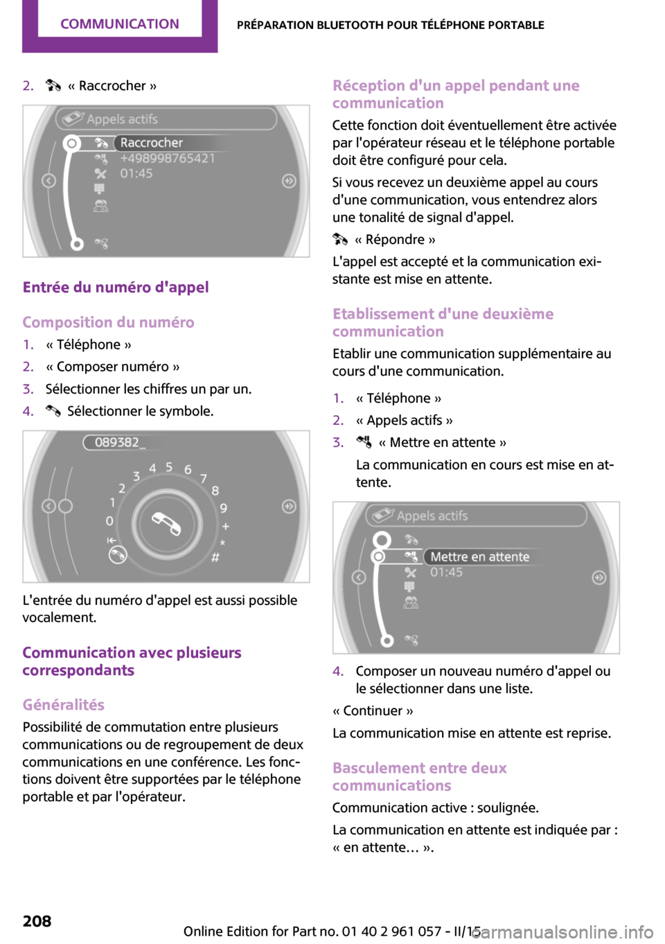 MINI Roadster 2015  Manuel du propriétaire (in French) 2.  « Raccrocher »
Entrée du numéro dappel
Composition du numéro
1.« Téléphone »2.« Composer numéro »3.Sélectionner les chiffres un par un.4.  Sélectionner le symbole.
Lentrée du num