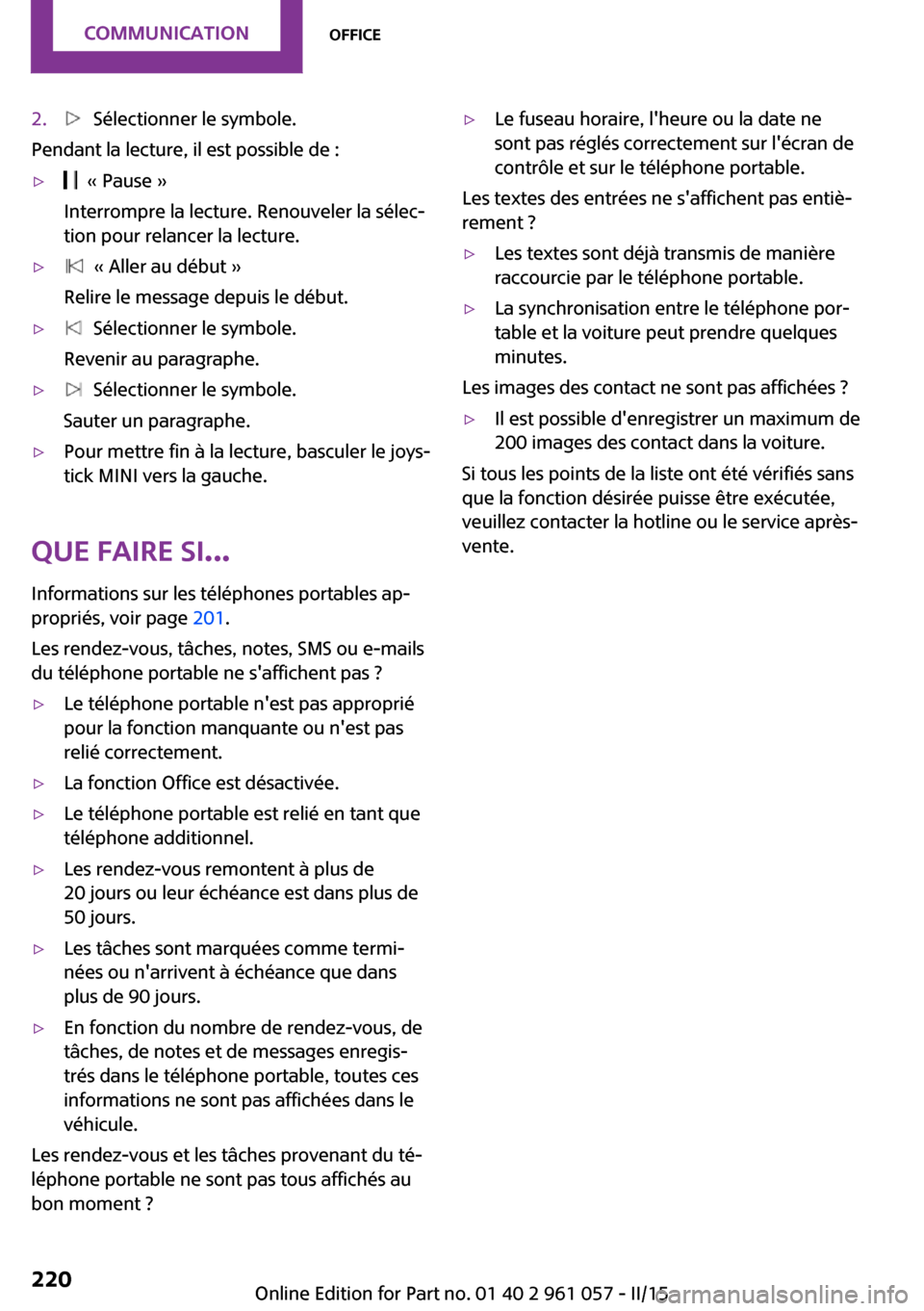 MINI Roadster 2015  Manuel du propriétaire (in French) 2.  Sélectionner le symbole.
Pendant la lecture, il est possible de :
▷  « Pause »
Interrompre la lecture. Renouveler la sélec‐
tion pour relancer la lecture.▷  « Aller au début »
Relire 