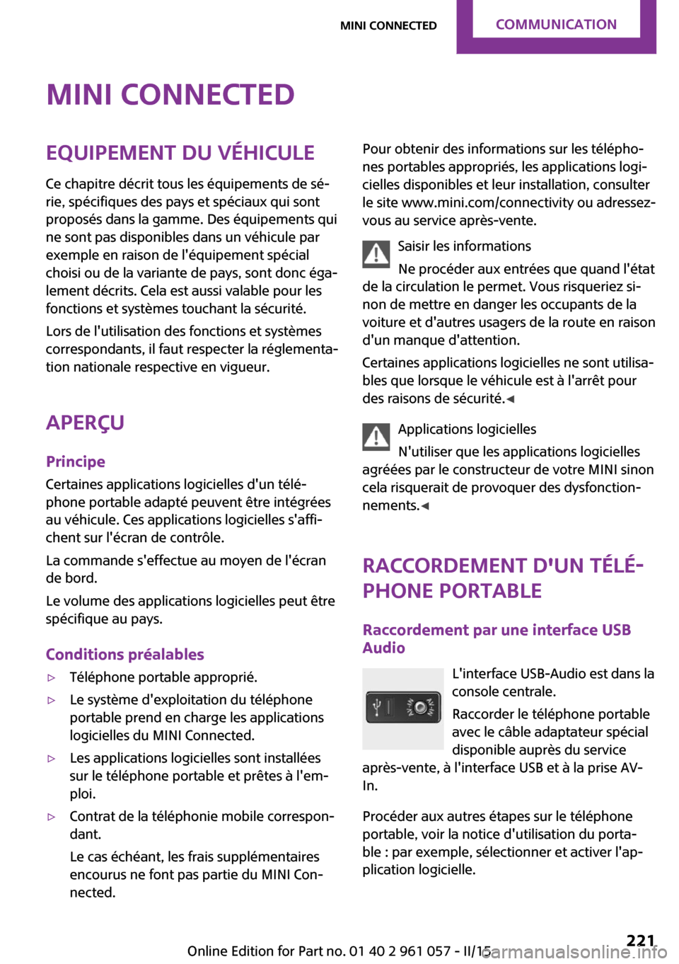 MINI Roadster 2015  Manuel du propriétaire (in French) MINI ConnectedEquipement du véhiculeCe chapitre décrit tous les équipements de sé‐
rie, spécifiques des pays et spéciaux qui sont
proposés dans la gamme. Des équipements qui
ne sont pas disp