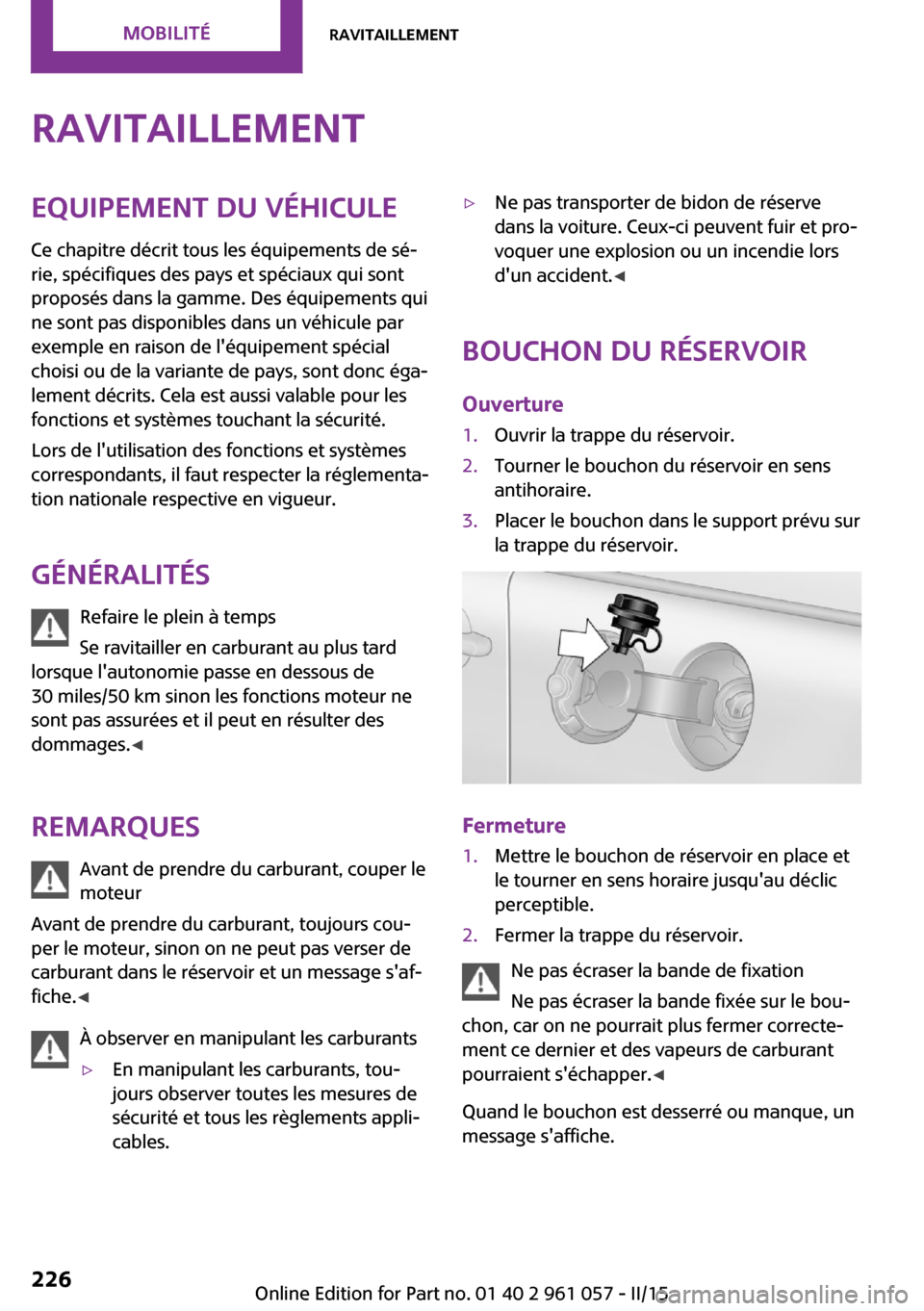 MINI Roadster 2015  Manuel du propriétaire (in French) RavitaillementEquipement du véhicule
Ce chapitre décrit tous les équipements de sé‐
rie, spécifiques des pays et spéciaux qui sont
proposés dans la gamme. Des équipements qui
ne sont pas dis