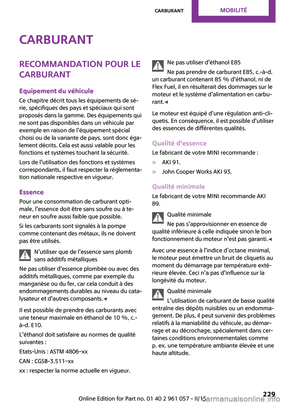 MINI Roadster 2015  Manuel du propriétaire (in French) CarburantRecommandation pour le
carburant
Equipement du véhicule Ce chapitre décrit tous les équipements de sé‐
rie, spécifiques des pays et spéciaux qui sont
proposés dans la gamme. Des équ