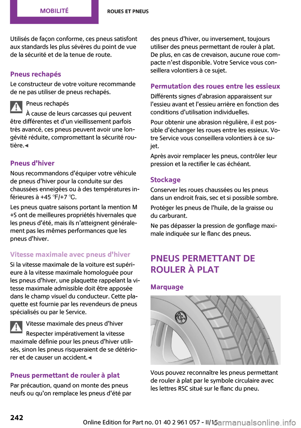 MINI Roadster 2015  Manuel du propriétaire (in French) Utilisés de façon conforme, ces pneus satisfont
aux standards les plus sévères du point de vue
de la sécurité et de la tenue de route.
Pneus rechapés Le constructeur de votre voiture recommande