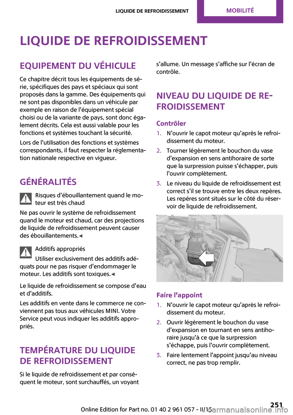MINI Roadster 2015  Manuel du propriétaire (in French) Liquide de refroidissementEquipement du véhiculeCe chapitre décrit tous les équipements de sé‐
rie, spécifiques des pays et spéciaux qui sont
proposés dans la gamme. Des équipements qui
ne s
