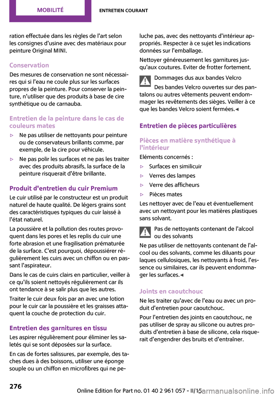MINI Roadster 2015  Manuel du propriétaire (in French) ration effectuée dans les règles de lart selon
les consignes dusine avec des matériaux pour
peinture Original MINI.
Conservation Des mesures de conservation ne sont nécessai‐
res qui si leau 