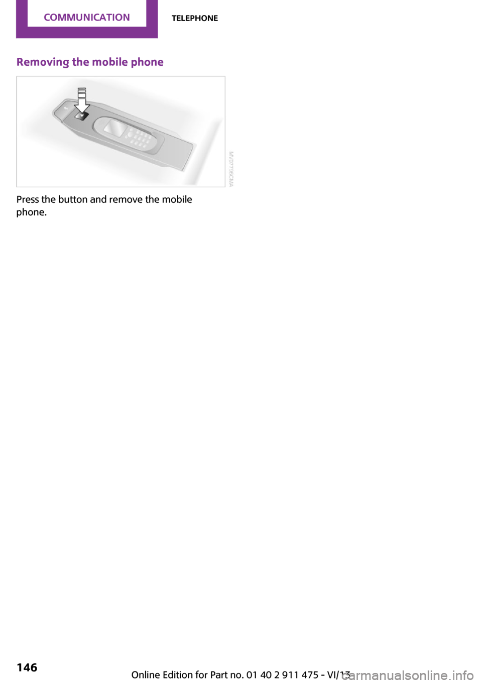 MINI Roadster 2014  Owners Manual Removing the mobile phone
Press the button and remove the mobile
phone.
Seite 146CommunicationTelephone146
Online Edition for Part no. 01 40 2 911 475 - VI/13 