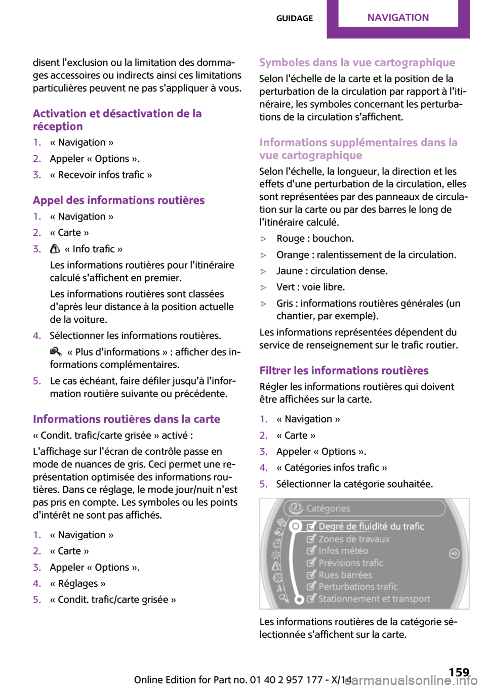 MINI Roadster 2014  Manuel du propriétaire (in French) disent lexclusion ou la limitation des domma‐
ges accessoires ou indirects ainsi ces limitations
particulières peuvent ne pas sappliquer à vous.
Activation et désactivation de la
réception1.«