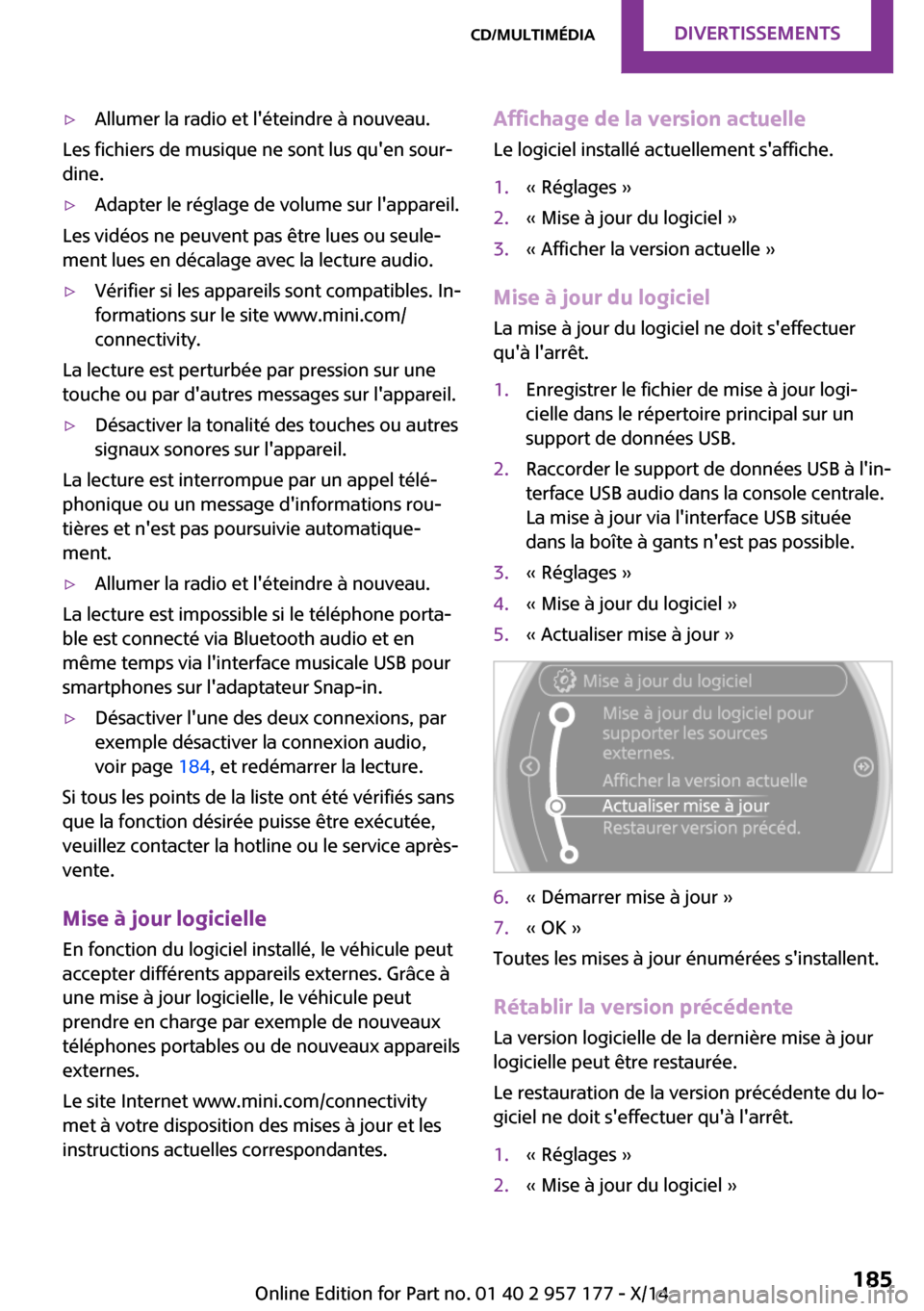 MINI Roadster 2014  Manuel du propriétaire (in French) ▷Allumer la radio et léteindre à nouveau.
Les fichiers de musique ne sont lus quen sour‐
dine.
▷Adapter le réglage de volume sur lappareil.
Les vidéos ne peuvent pas être lues ou seule
