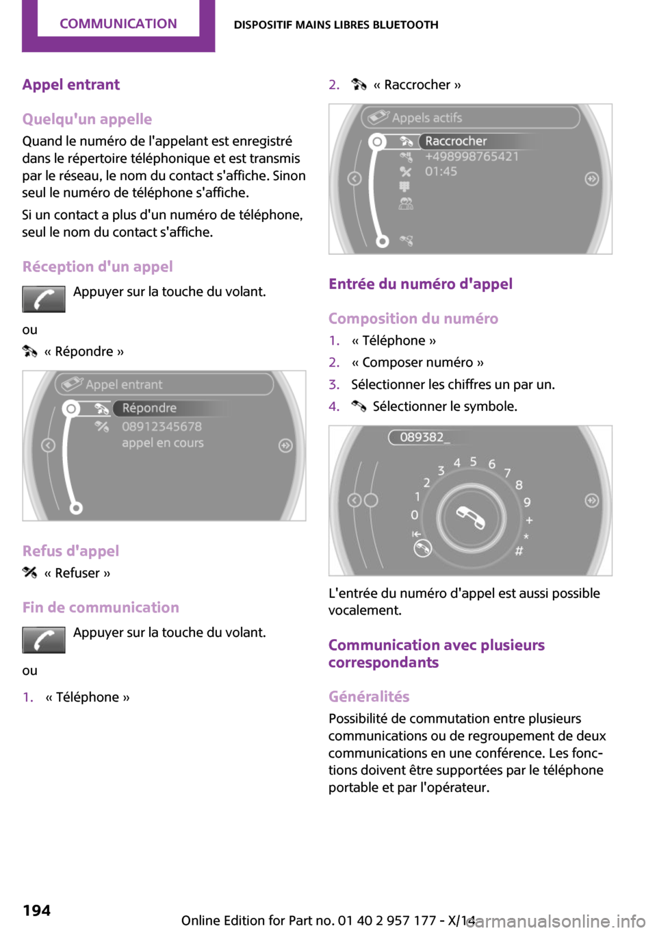 MINI Roadster 2014 Manuel du propriétaire (in French) Appel entrant
Quelquun appelle
Quand le numéro de lappelant est enregistré
dans le répertoire téléphonique et est transmis
par le réseau, le nom du contact saffiche. Sinon
seul le numéro de MINI Roadster 2014 Manuel du propriétaire (in French) Appel entrant
Quelquun appelle
Quand le numéro de lappelant est enregistré
dans le répertoire téléphonique et est transmis
par le réseau, le nom du contact saffiche. Sinon
seul le numéro de